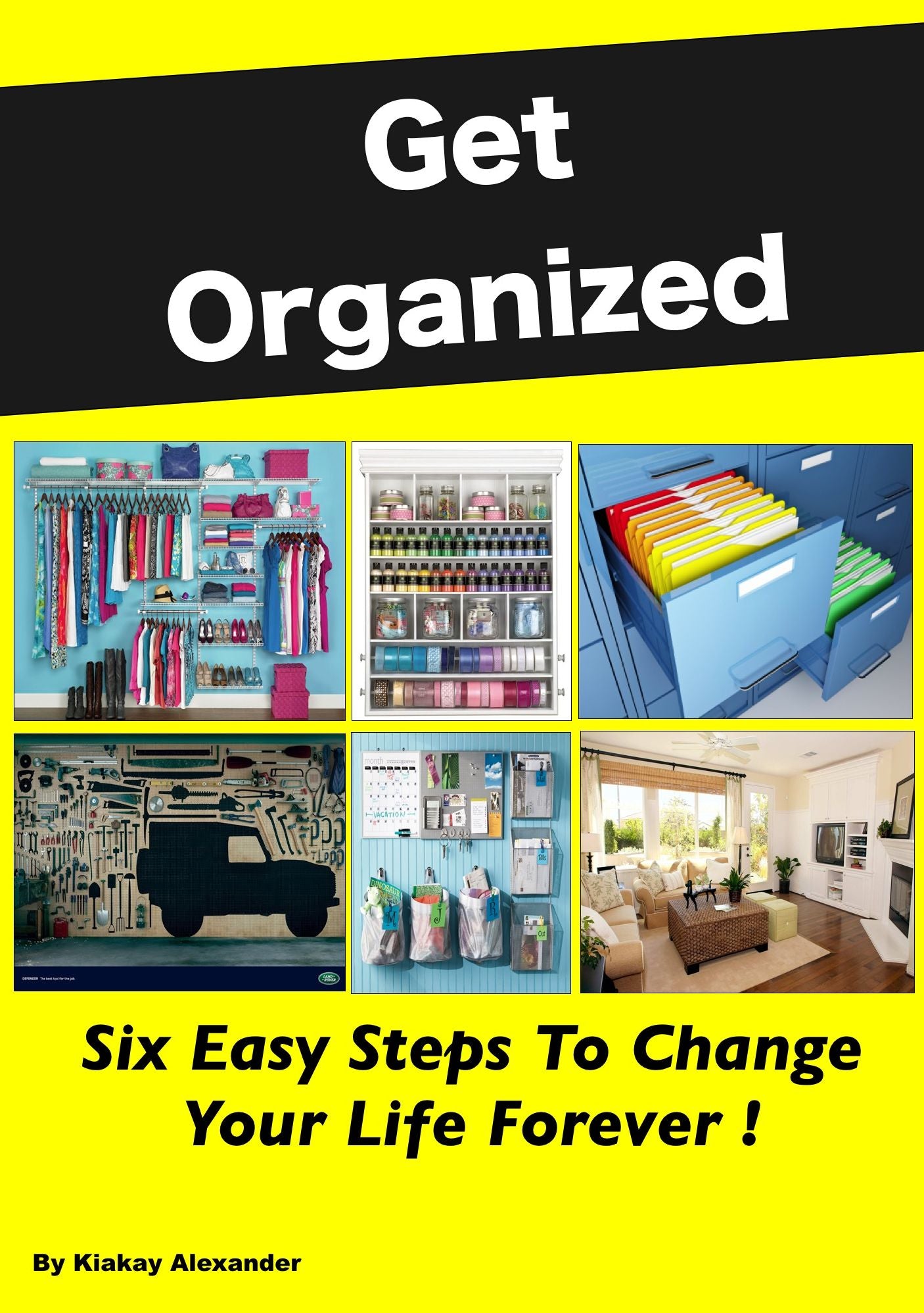 Get Organized: Six Easy Steps To Change Your Life Forever