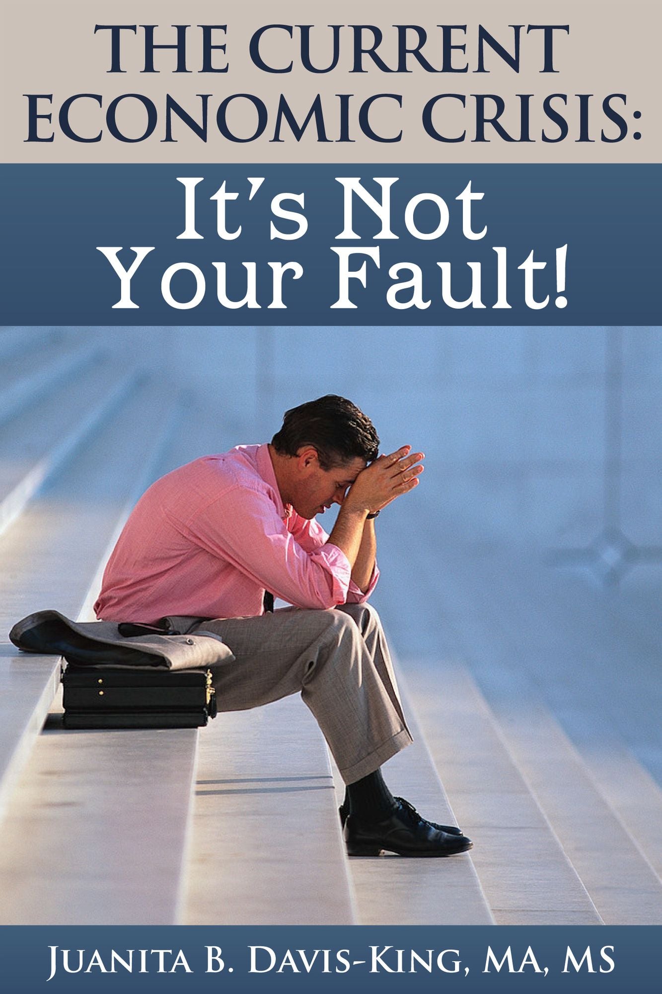 The Current Economic Crisis: It's Not Your Fault!
