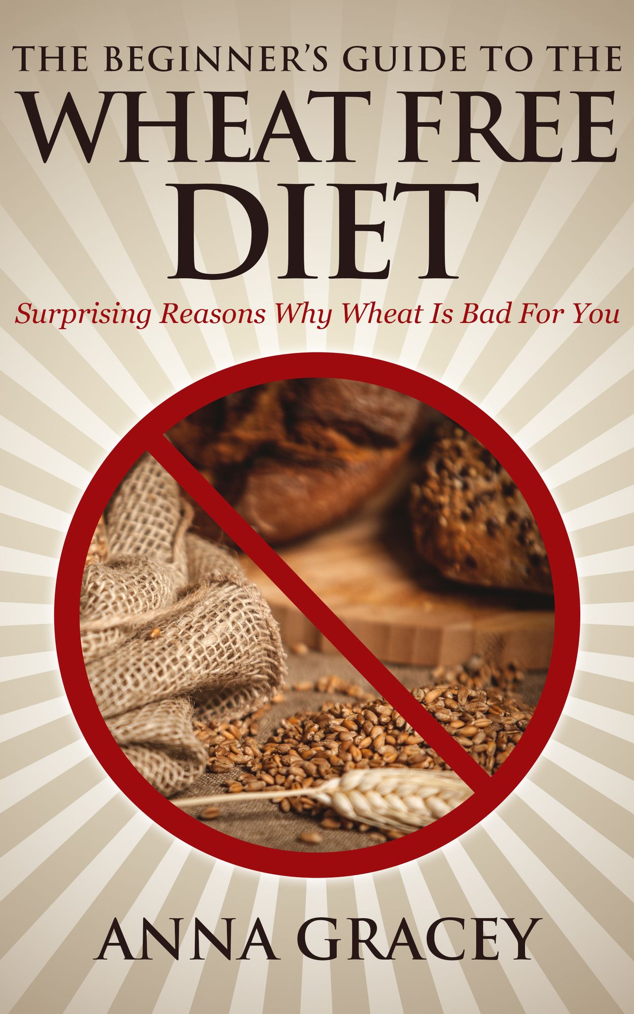 The Beginner's Guide To The Wheat Free Diet Surprising Reasons Why Wheat Is Bad For You