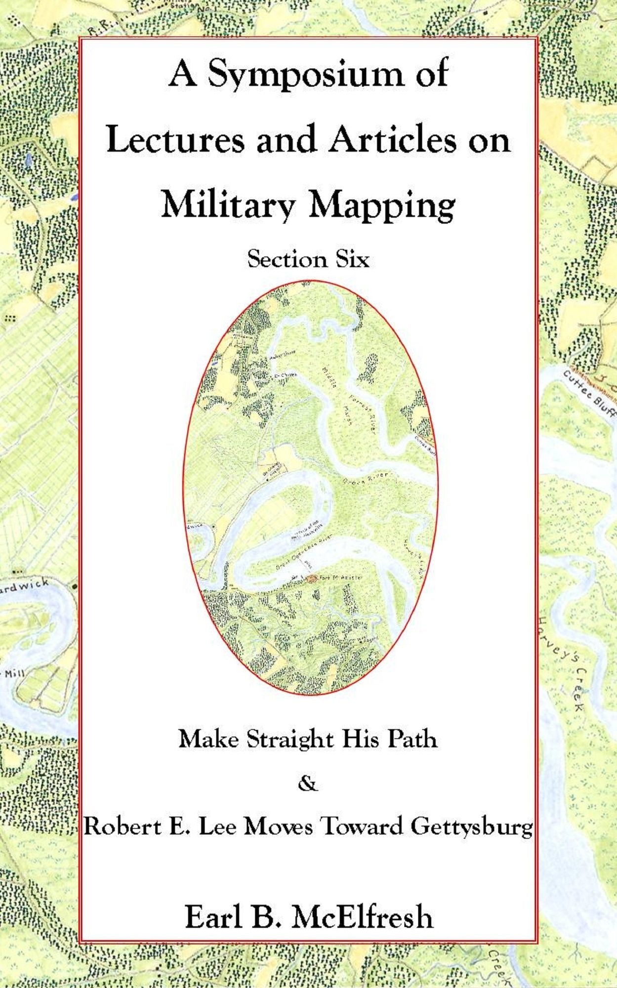 A Symposium of Lectures and Articles on Military Mapping Section Six: Make Straight His Path: Maps and Topography in the Civil War & Military Mapping: Robert E. Lee Moves to Gettysburg