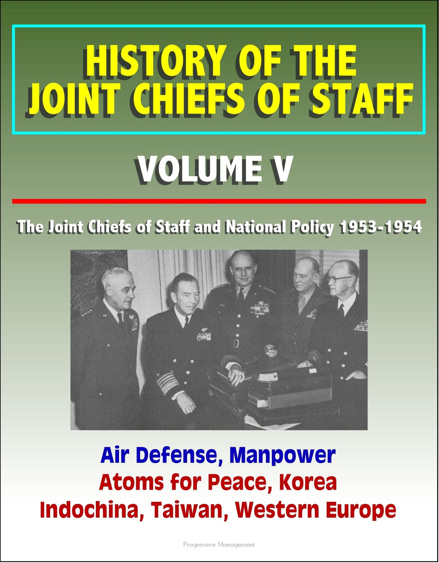 History of the Joint Chiefs of Staff: Volume V: The Joint Chiefs of Staff and National Policy 1953-1954 - Air Defense, Manpower, Atoms for Peace, Korea, Indochina, Taiwan, Western Europe