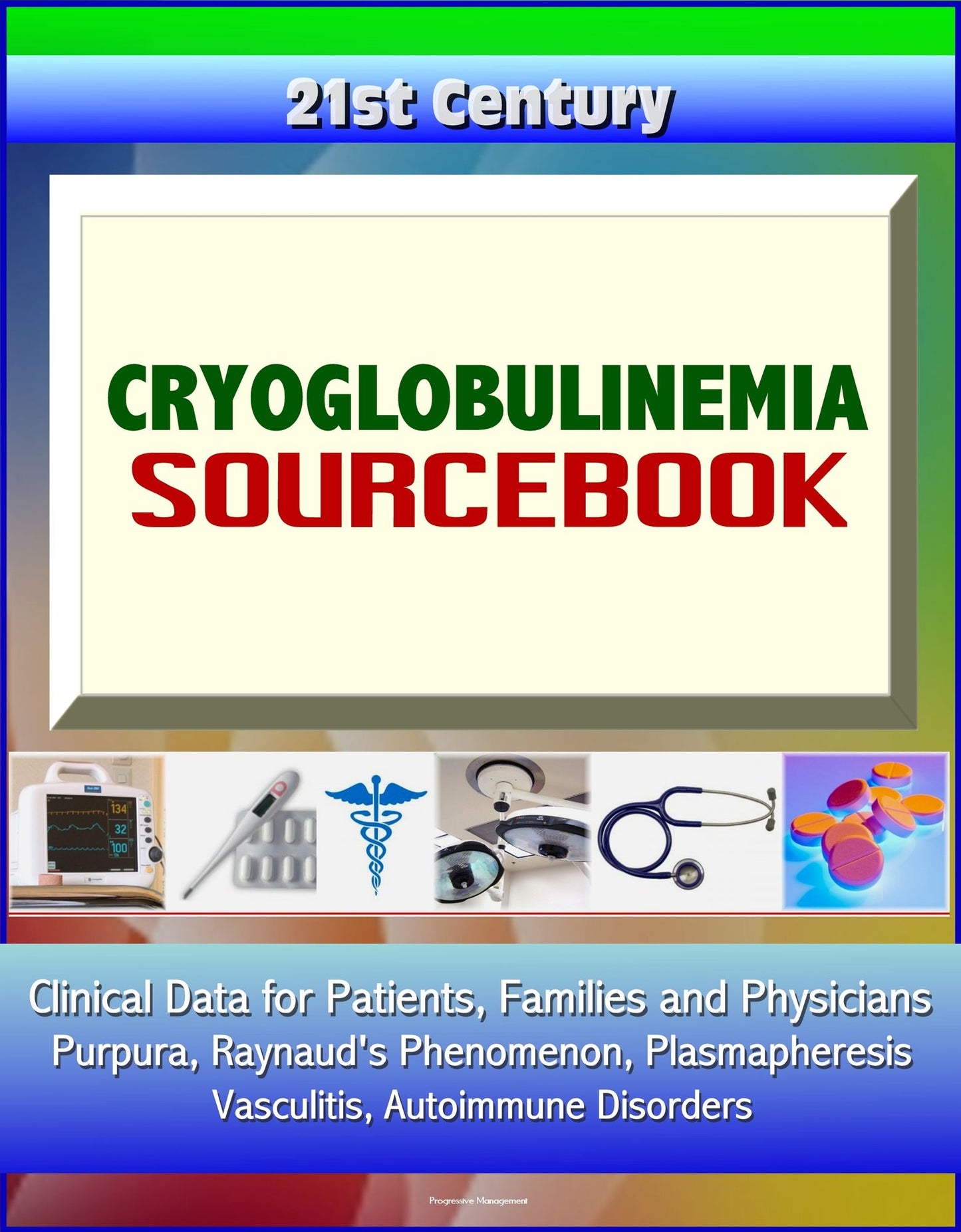 21st Century Cryoglobulinemia Sourcebook: Clinical Data for Patients, Families, and Physicians - Purpura, Raynaud's Phenomenon, Plasmapheresis, Vasculitis, Autoimmune Disorders
