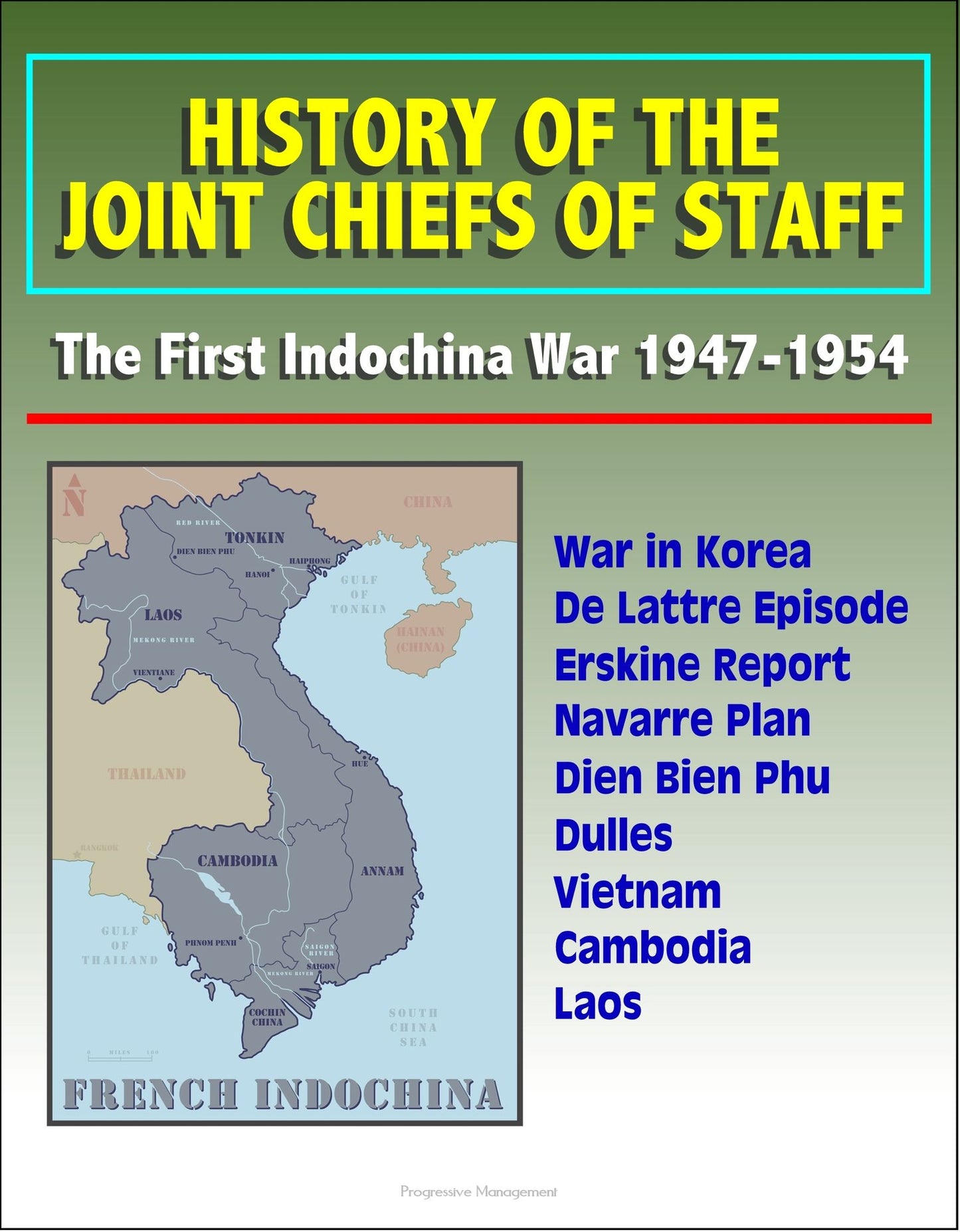 History of the Joint Chiefs of Staff: The First Indochina War 1947-1954 - War in Korea, De Lattre Episode, Erskine Report, Navarre Plan, Dien Bien Phu, Dulles, Vietnam, Cambodia, Laos