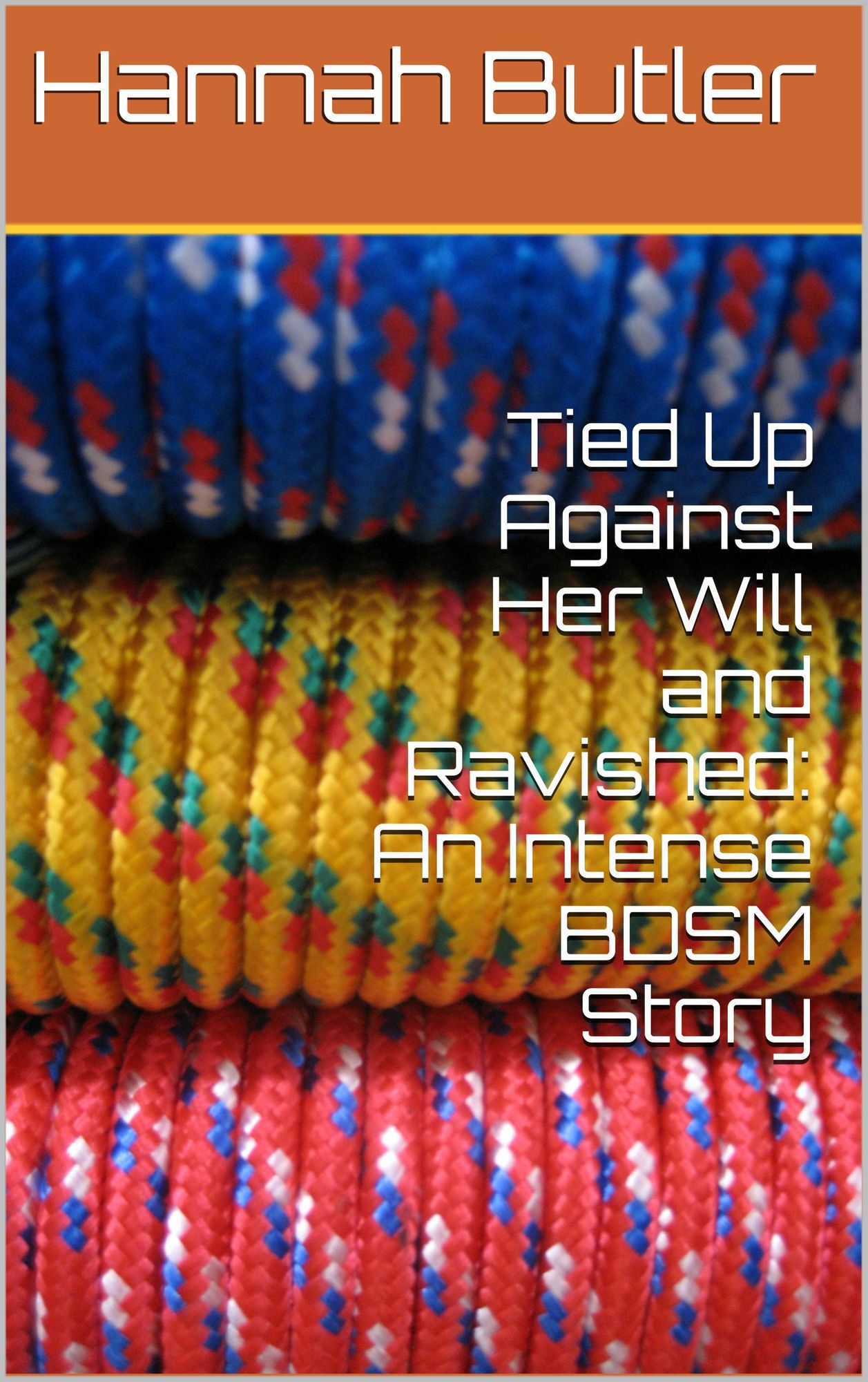 Tied Up Against Her Will and Ravished: An Intense BDSM Story