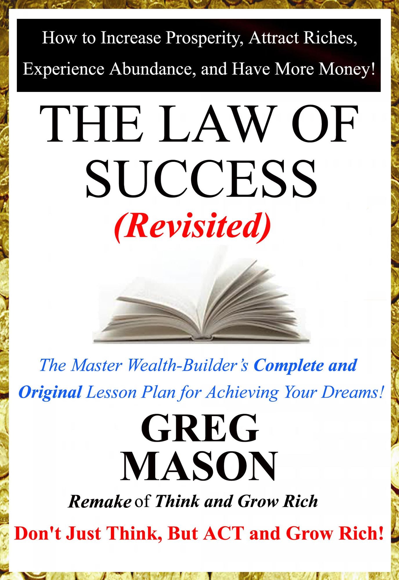 The Law of Success: Revisited - Don't Just Think, But Act and Grow Rich!