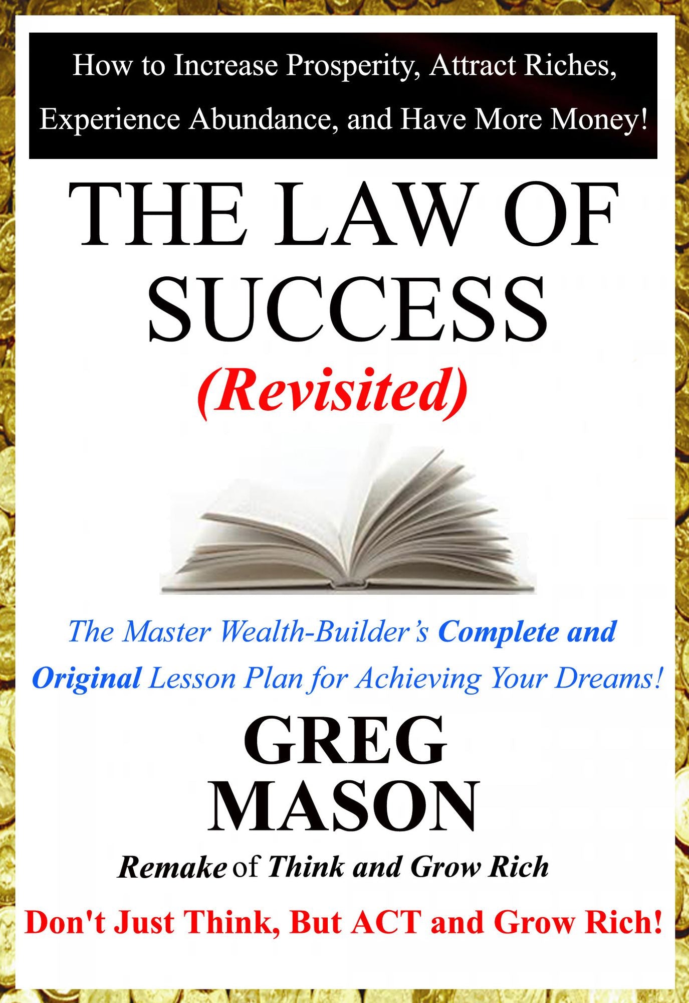The Law of Success: Revisited - Don't Just Think, But Act and Grow Rich!