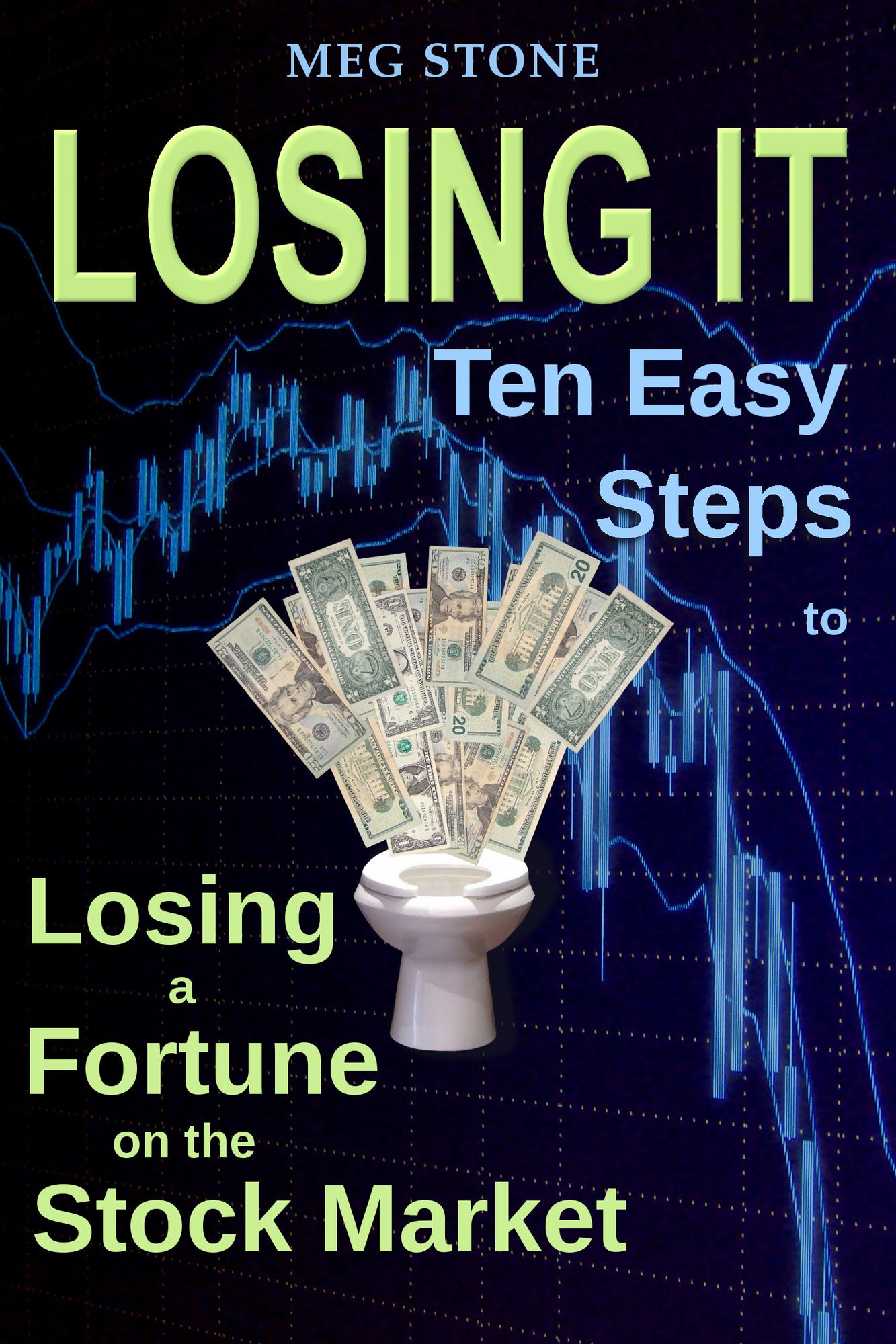 Losing It: Ten Easy Steps to Losing a Fortune on the Stock Market