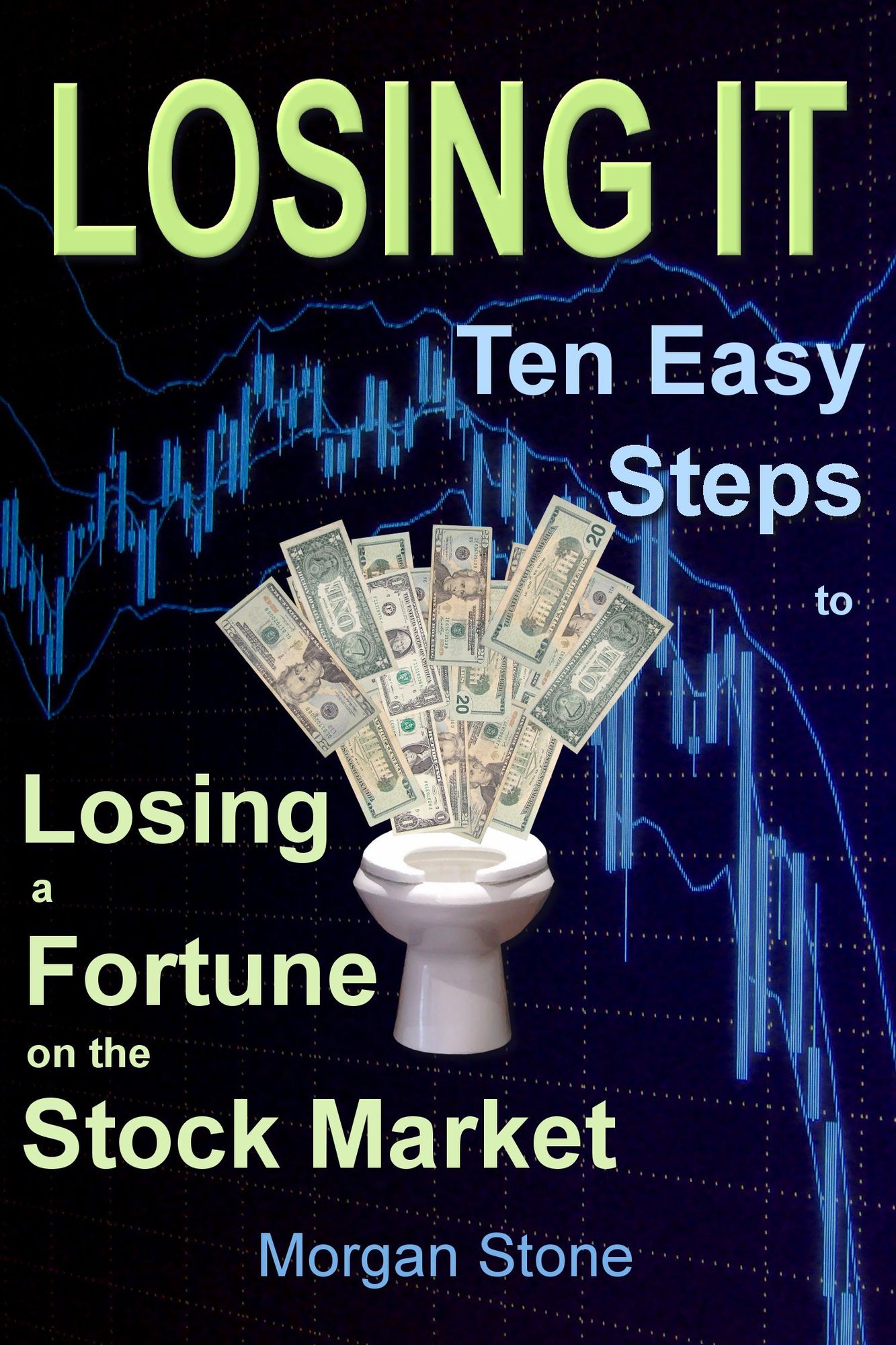 Losing It: Ten Easy Steps to Losing a Fortune on the Stock Market