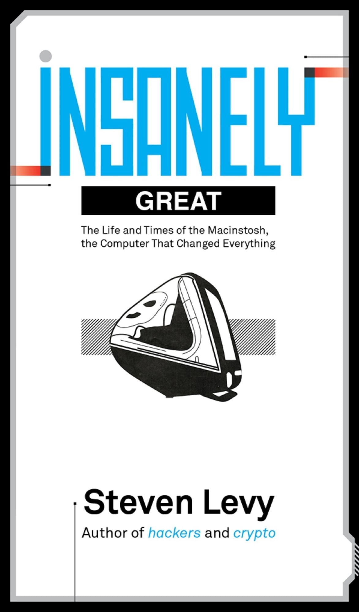 Insanely Great: The Life and Times of Macintosh, the Computer that Changed Everything