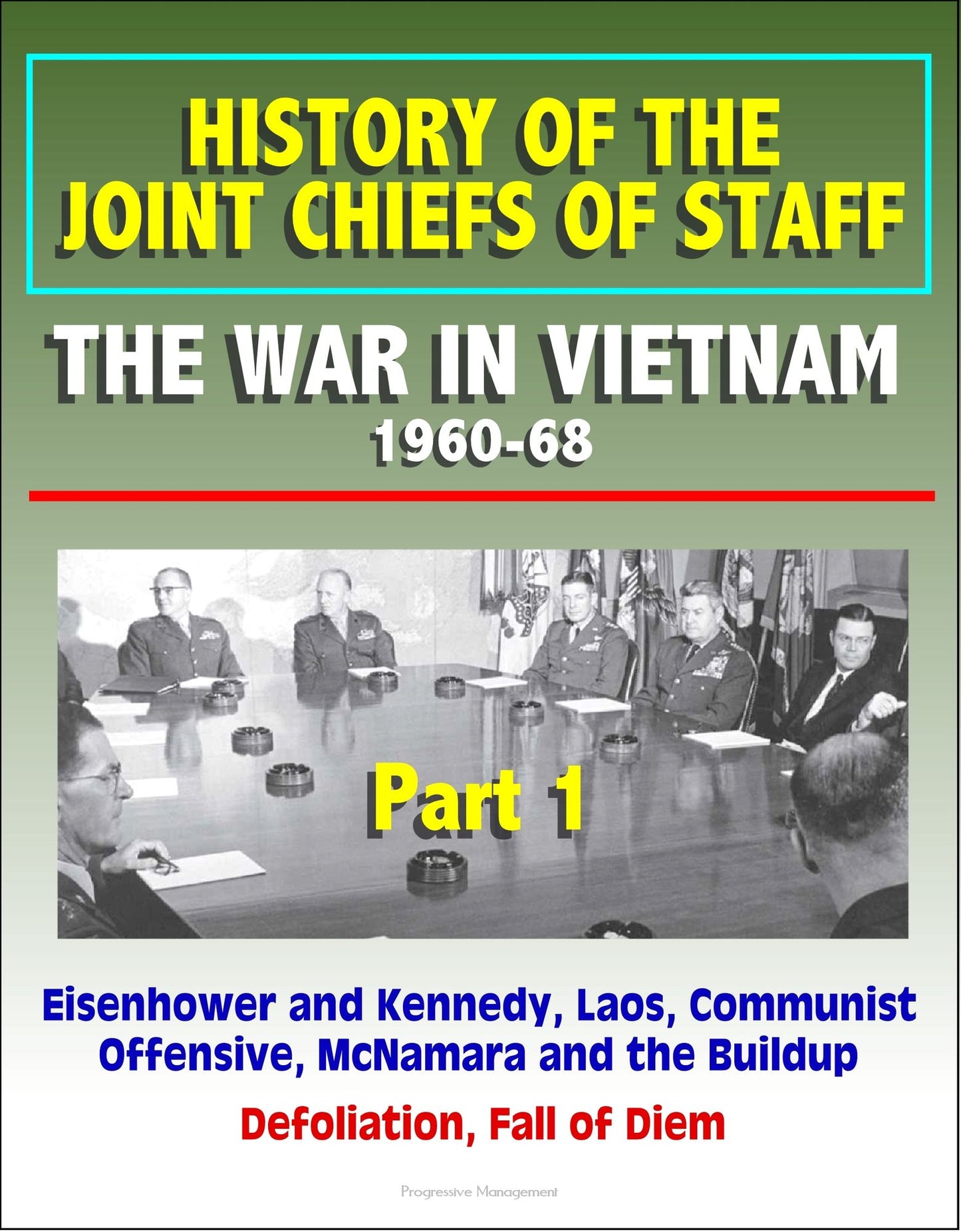 History of the Joint Chiefs of Staff: The War in Vietnam 1960-1968, Part 1 - Eisenhower and Kennedy, Laos, Communist Offensive, McNamara and the Buildup, Defoliation, Fall of Diem