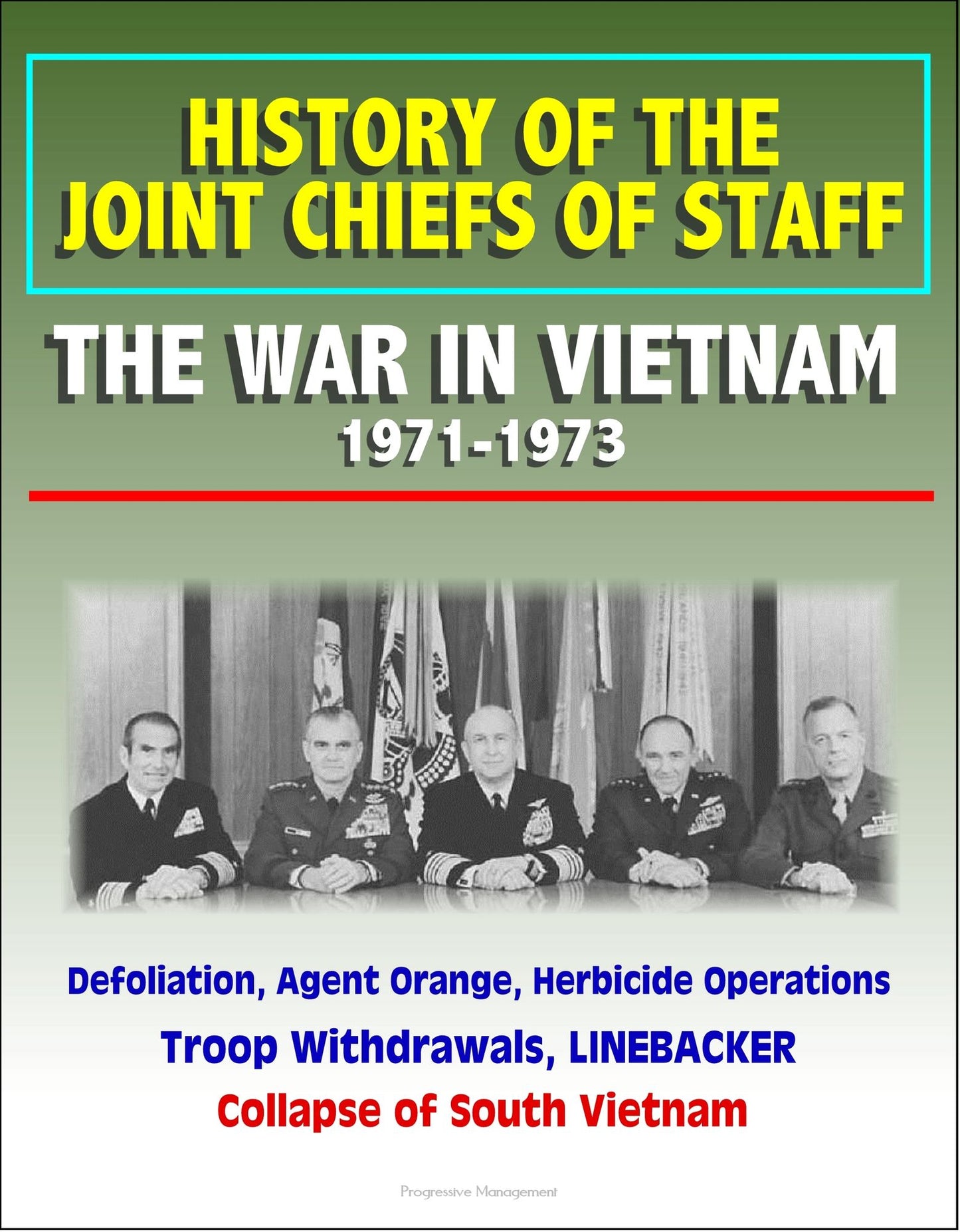 History of the Joint Chiefs of Staff: The War in Vietnam 1971-1973 - Defoliation, Agent Orange, Herbicide Operations, Troop Withdrawals, LINEBACKER, Collapse of South Vietnam