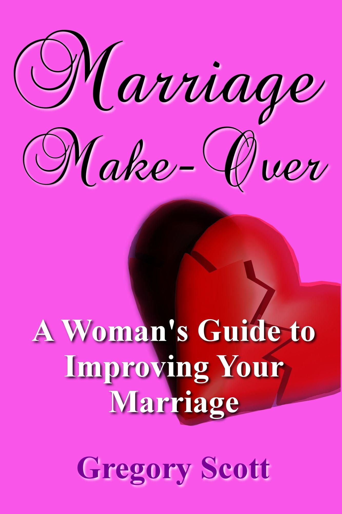 Marriage Make-Over: A Woman's Guide to Improving Your Marriage
