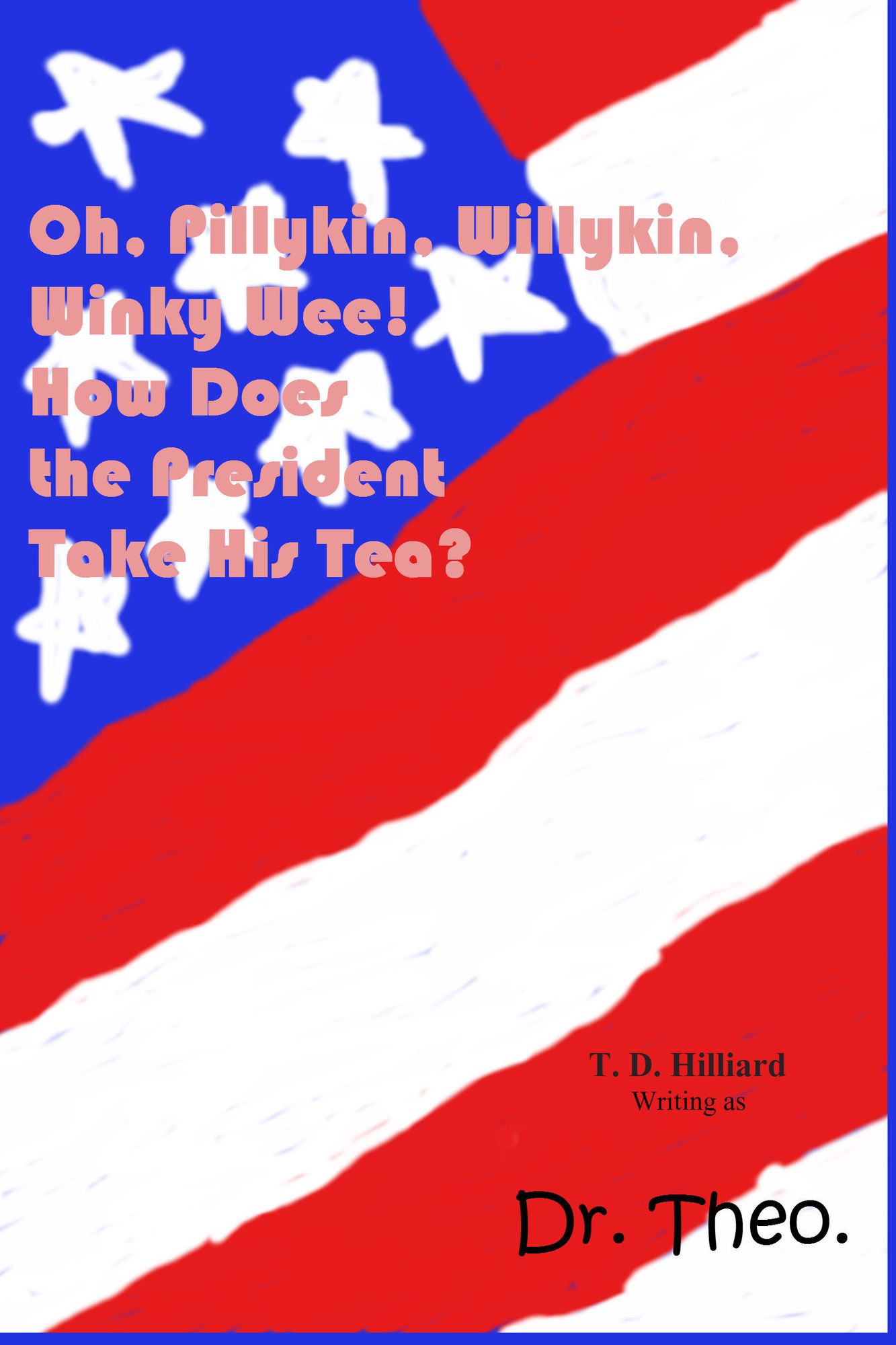 Oh, Pillykin, Willykin, Winky Wee! How Does the President Take His Tea?