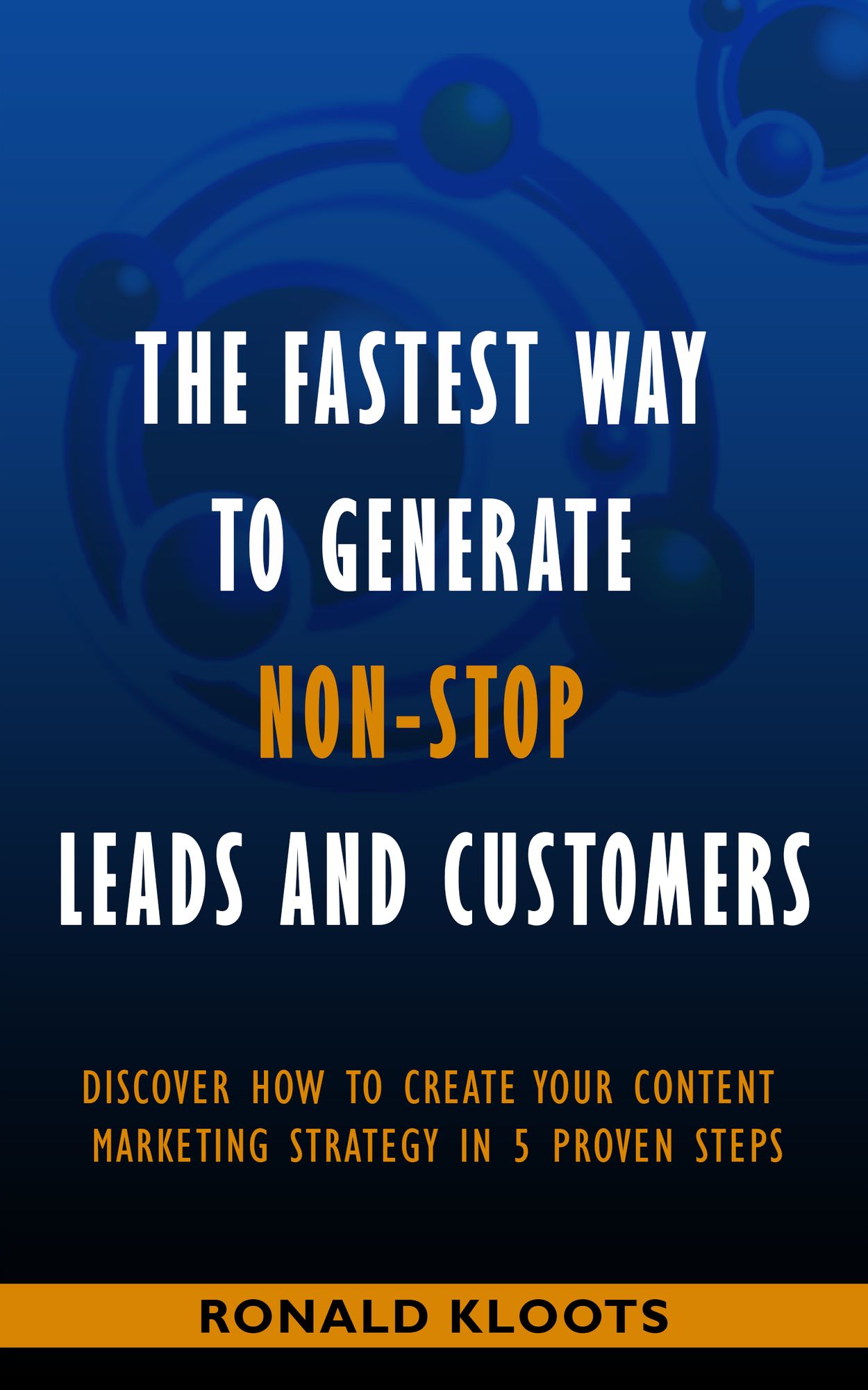 The Fastest Way to Generate Non-stop Leads and Customers: Discover how to create your content marketing strategy in 5 proven steps