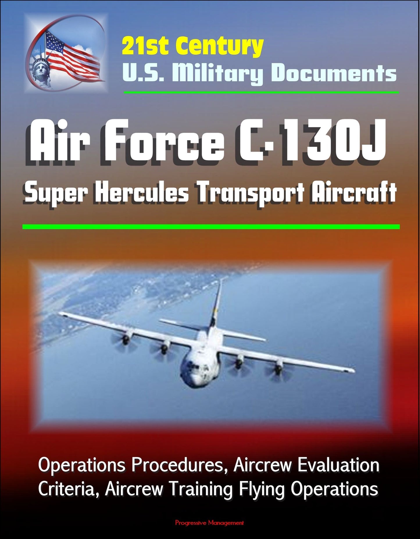21st Century U.S. Military Documents: Air Force C-130J Super Hercules Transport Aircraft - Operations Procedures, Aircrew Evaluation Criteria, Aircrew Training Flying Operations