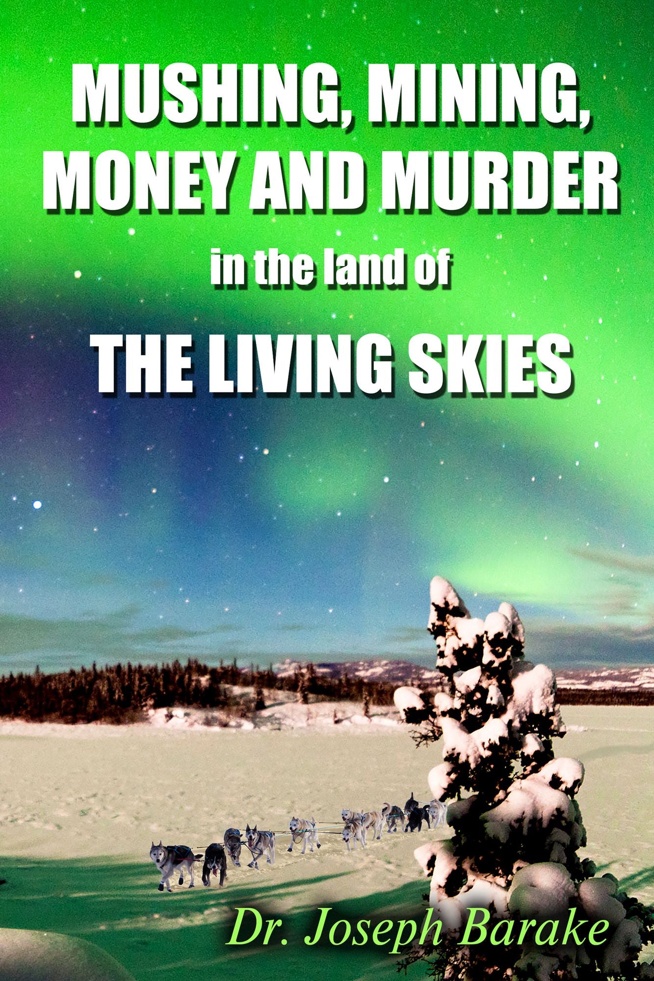 Mushing, Mining, Money, and Murder In the Land of the Living Skies
