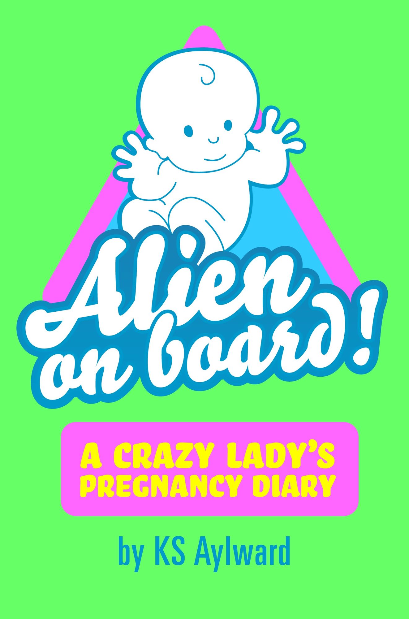 Pregnancy: Alien on Board - A Crazy Lady's Pregnancy Diary