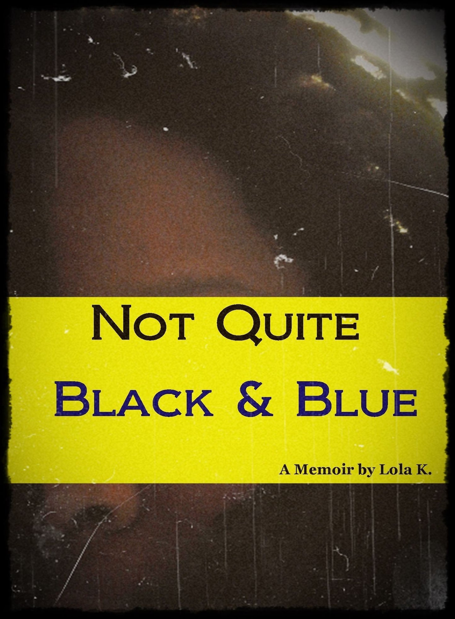 Not Quite Black & Blue (A Memoir by Lola K.)