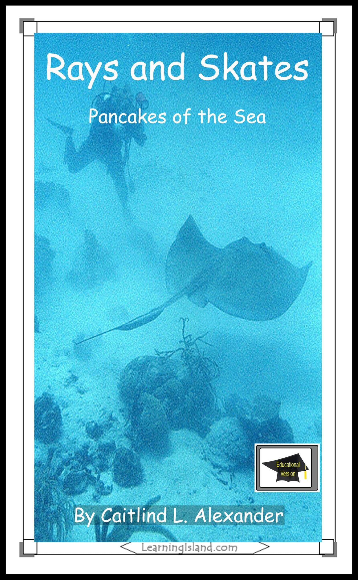 Rays and Skates: Pancakes of the Sea: Educational Version