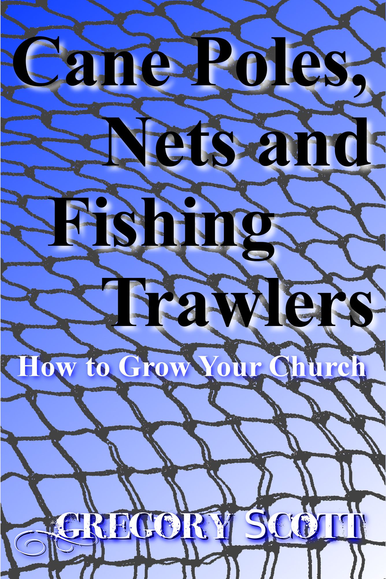 Cane Poles, Nets and Fishing Trawlers: How to Grow Your Church