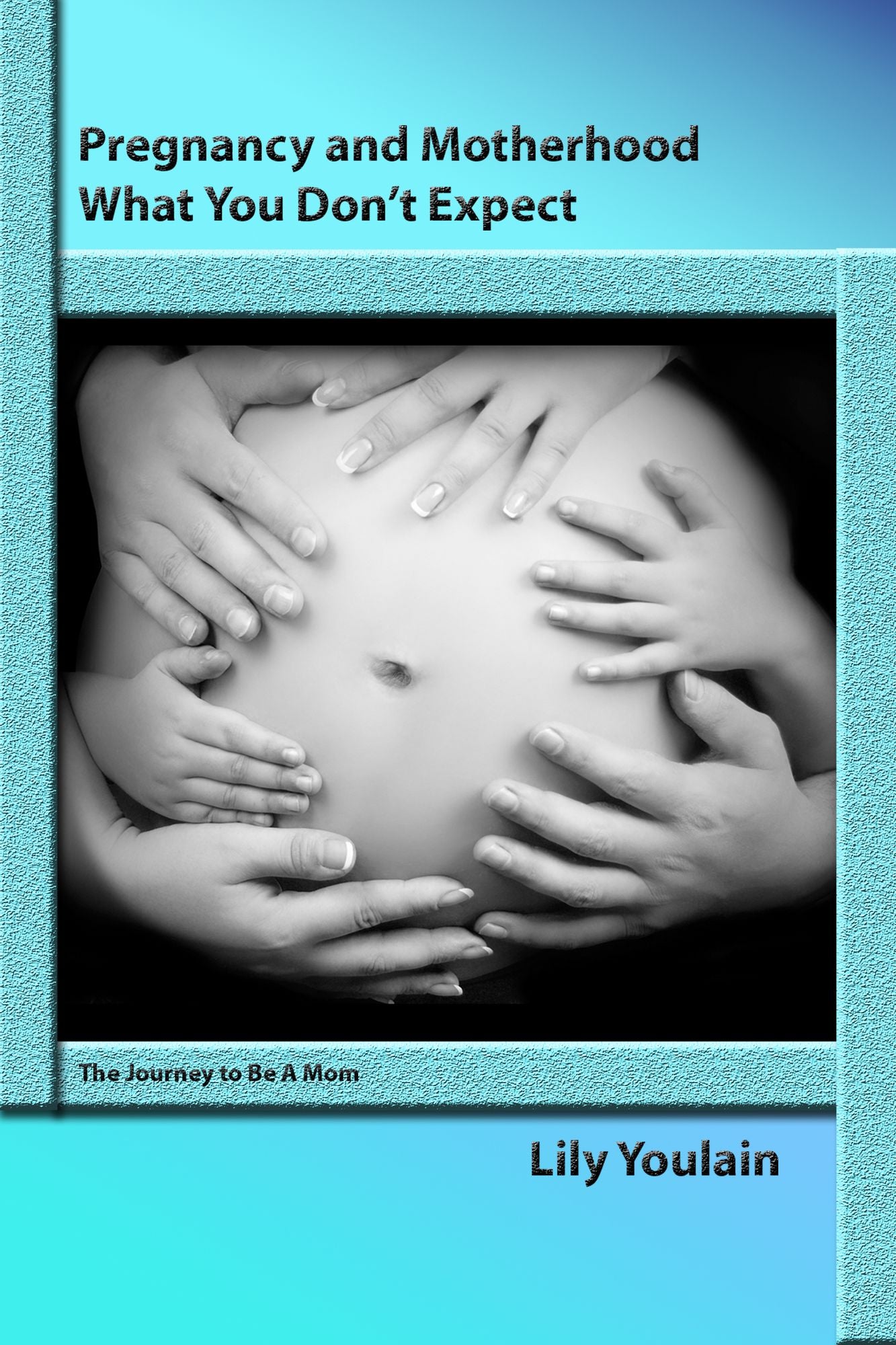 Pregnancy and Motherhood: What You Don't Expect. The Journey to Be A Mom