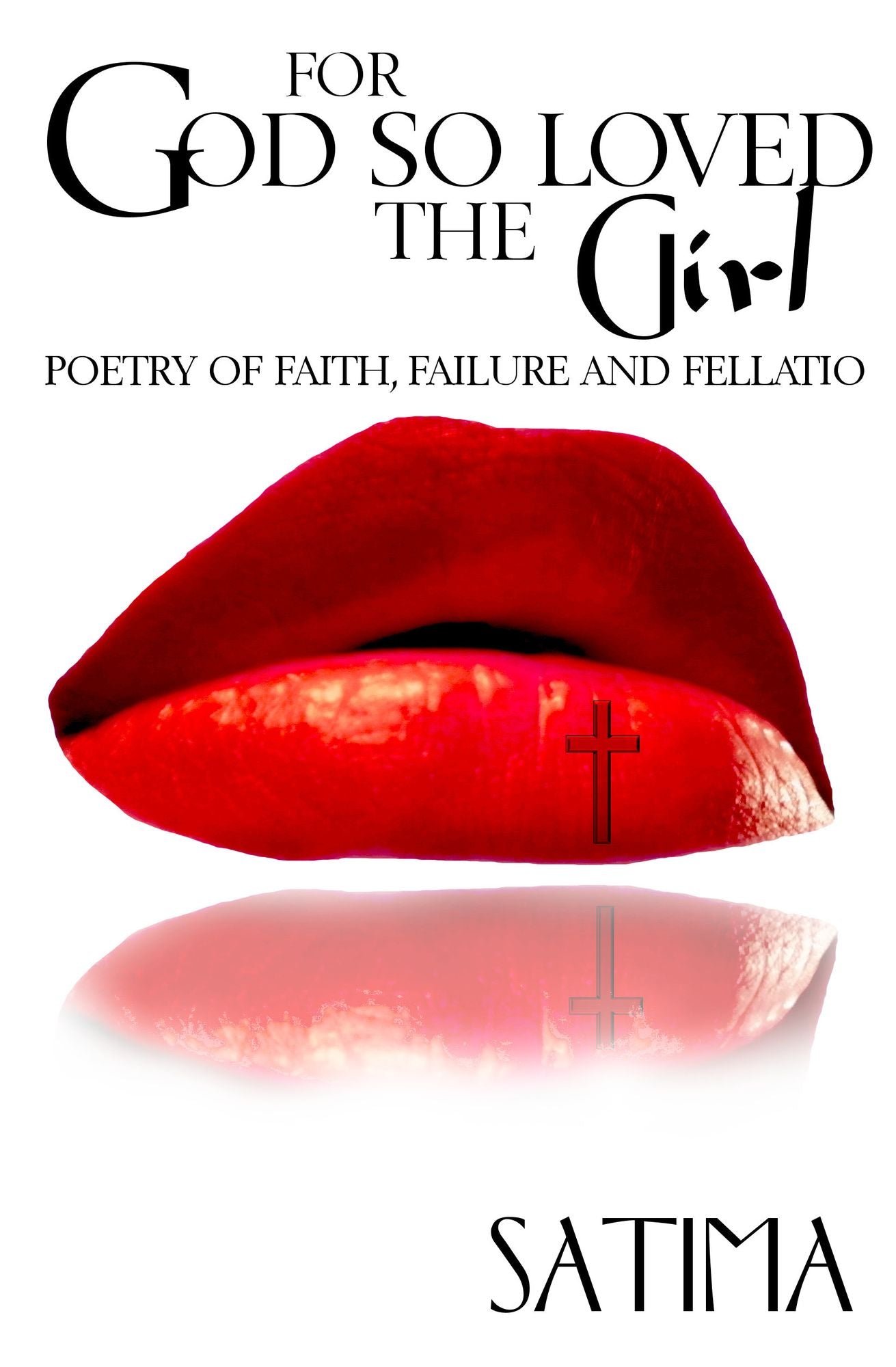 For God So Loved The Girl: Poetry of Faith Failure and Fellatio