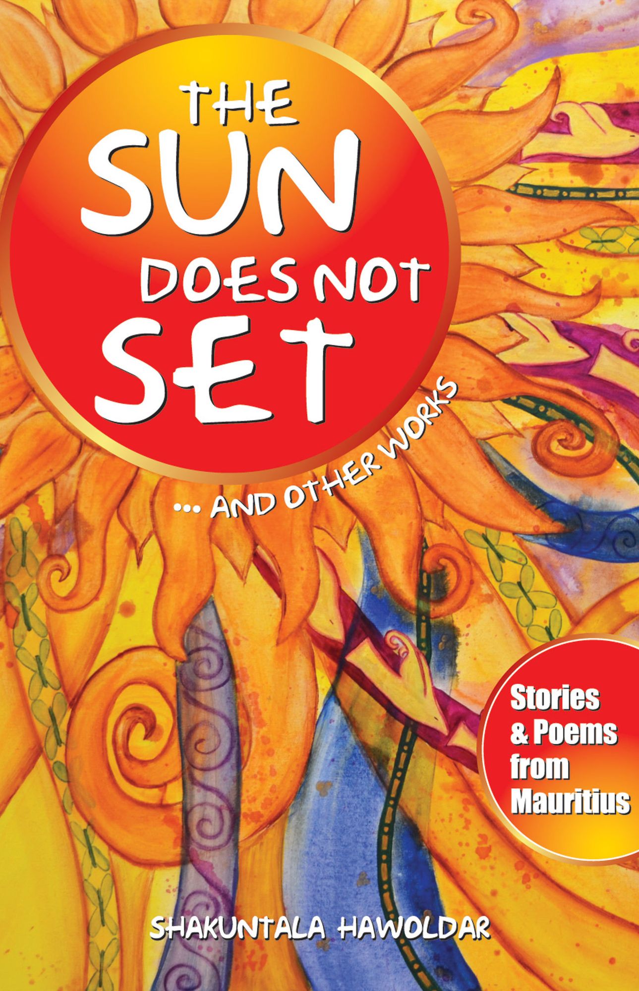 The Sun Does Not Set...And Other Works: Stories & Poems from Mauritius