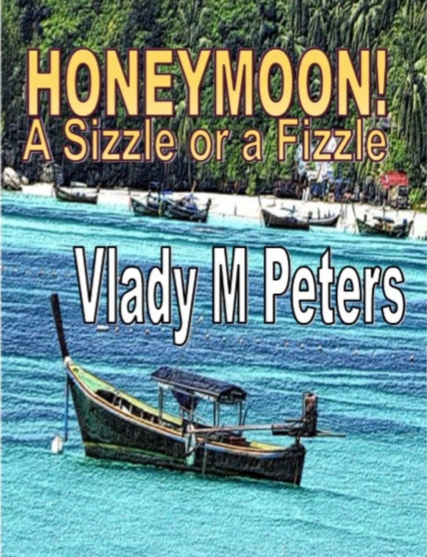 Honeymoon! A Sizzle or a Fizzle: Prepare Mentally, Physically and Emotionally for the Best Time of Your Life