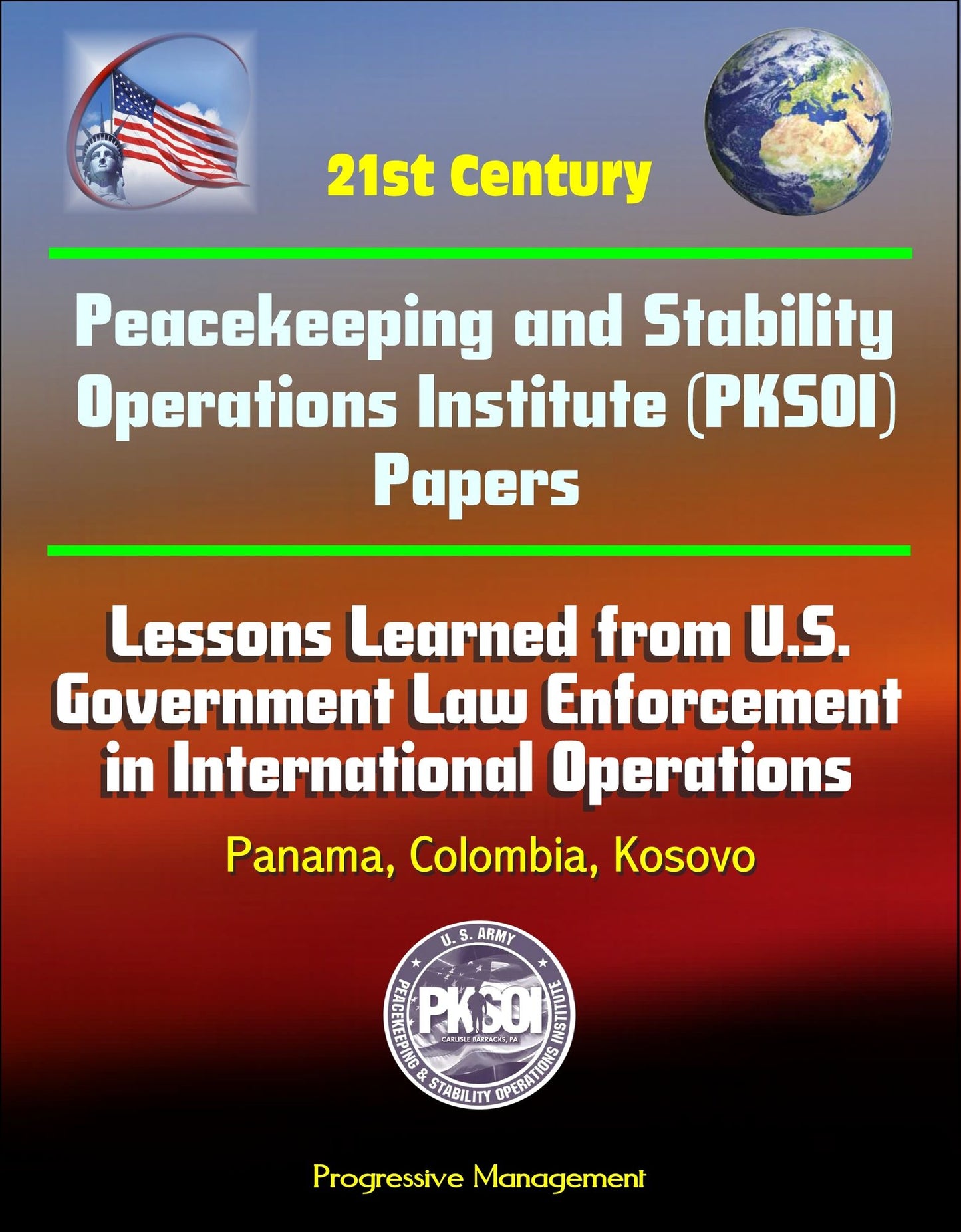 21st Century Peacekeeping and Stability Operations Institute (PKSOI) Papers - Lessons Learned from U.S. Government Law Enforcement in International Operations - Panama, Colombia, Kosovo