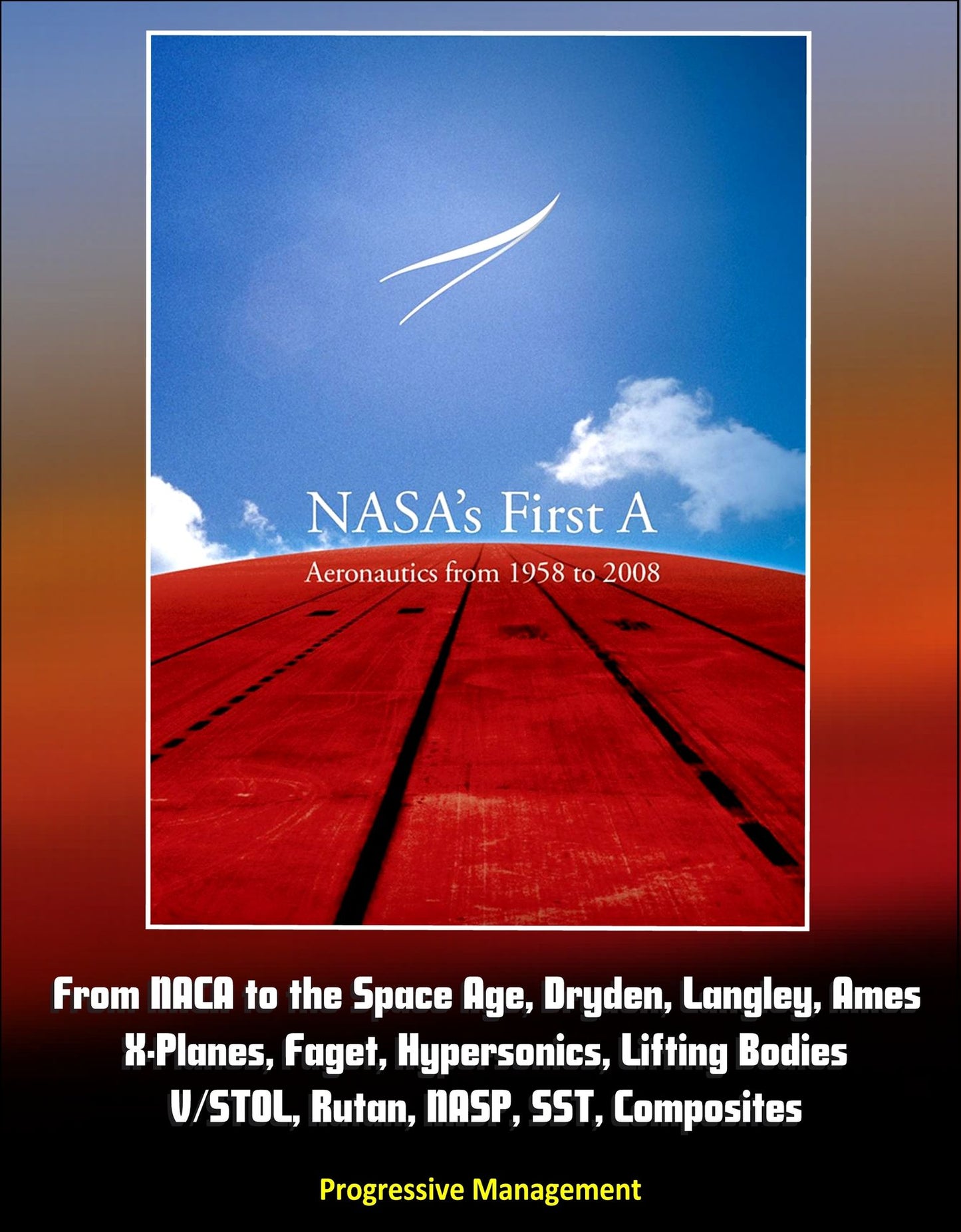 NASA's First A: Aeronautics from 1958 to 2008 - From NACA to the Space Age, Dryden, Langley, Ames, X-Planes, Faget, Hypersonics, Lifting Bodies, V/STOL, Rutan, NASP, SST, Composites