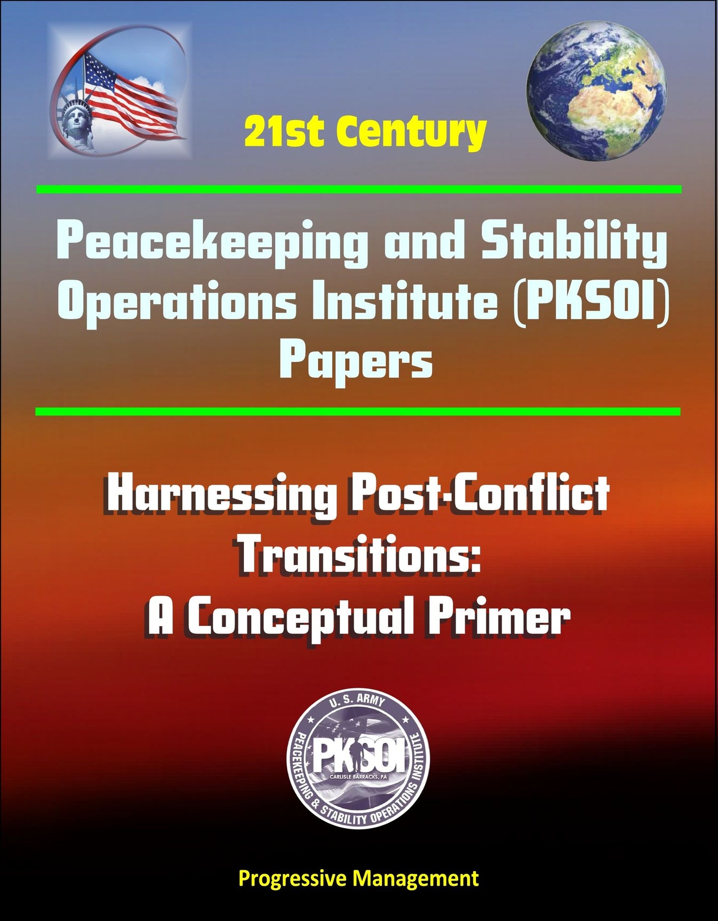 21st Century Peacekeeping and Stability Operations Institute (PKSOI) Papers - Harnessing Post-Conflict Transitions: A Conceptual Primer