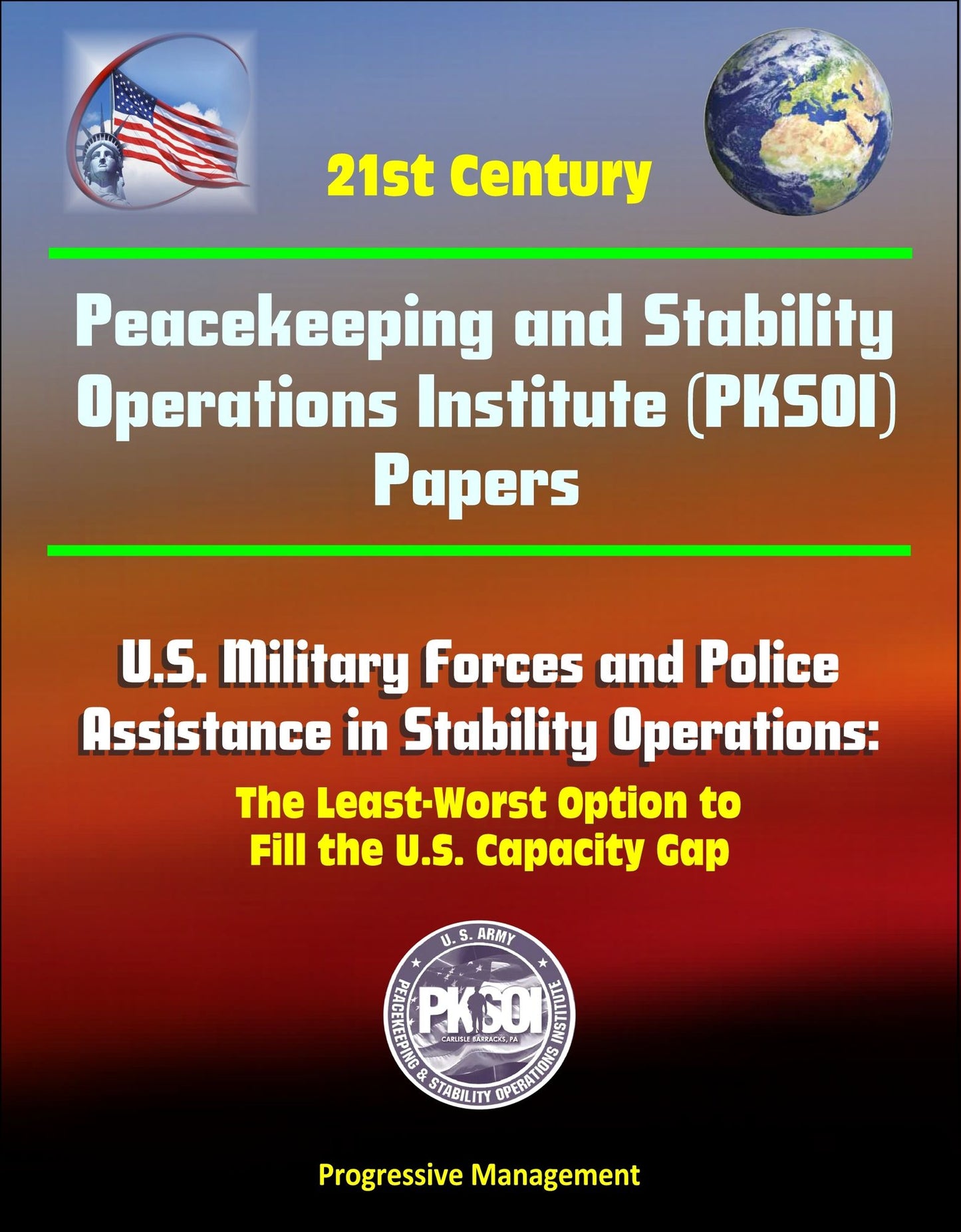 21st Century Peacekeeping and Stability Operations Institute (PKSOI) Papers - U.S. Military Forces and Police Assistance in Stability Operations: The Least-Worst Option to Fill the U.S. Capacity Gap