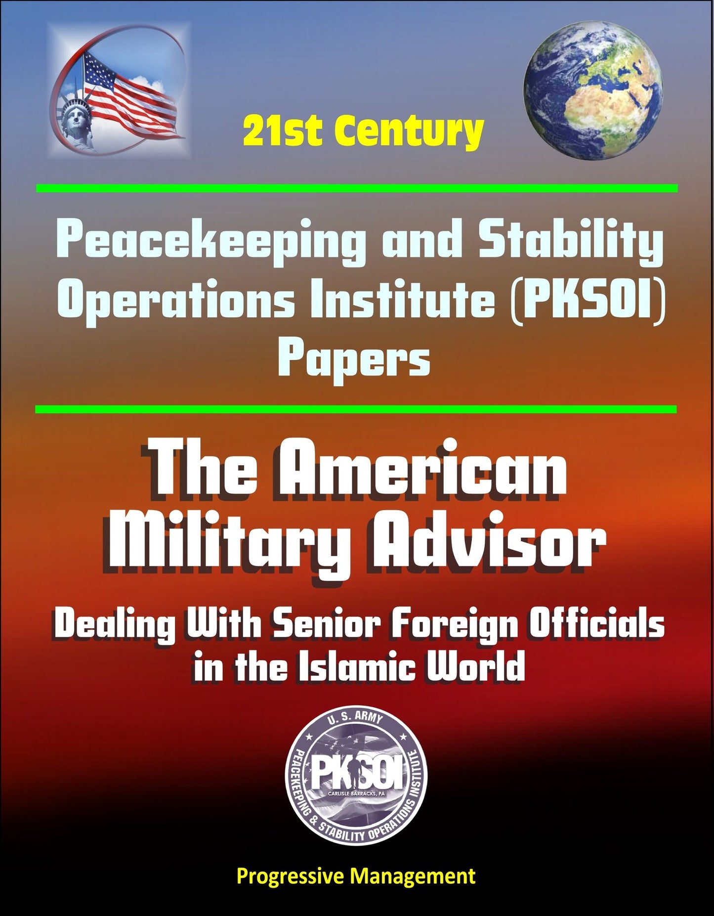 21st Century Peacekeeping and Stability Operations Institute (PKSOI) Papers - The American Military Advisor: Dealing With Senior Foreign Officials in the Islamic World