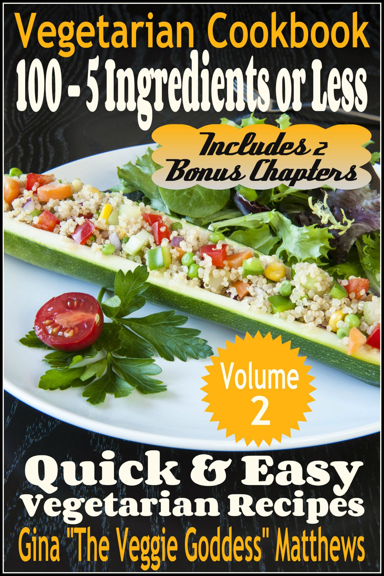 Vegetarian Cookbook: 100 - 5 Ingredients or Less, Quick & Easy Vegetarian Recipes (Volume 2)