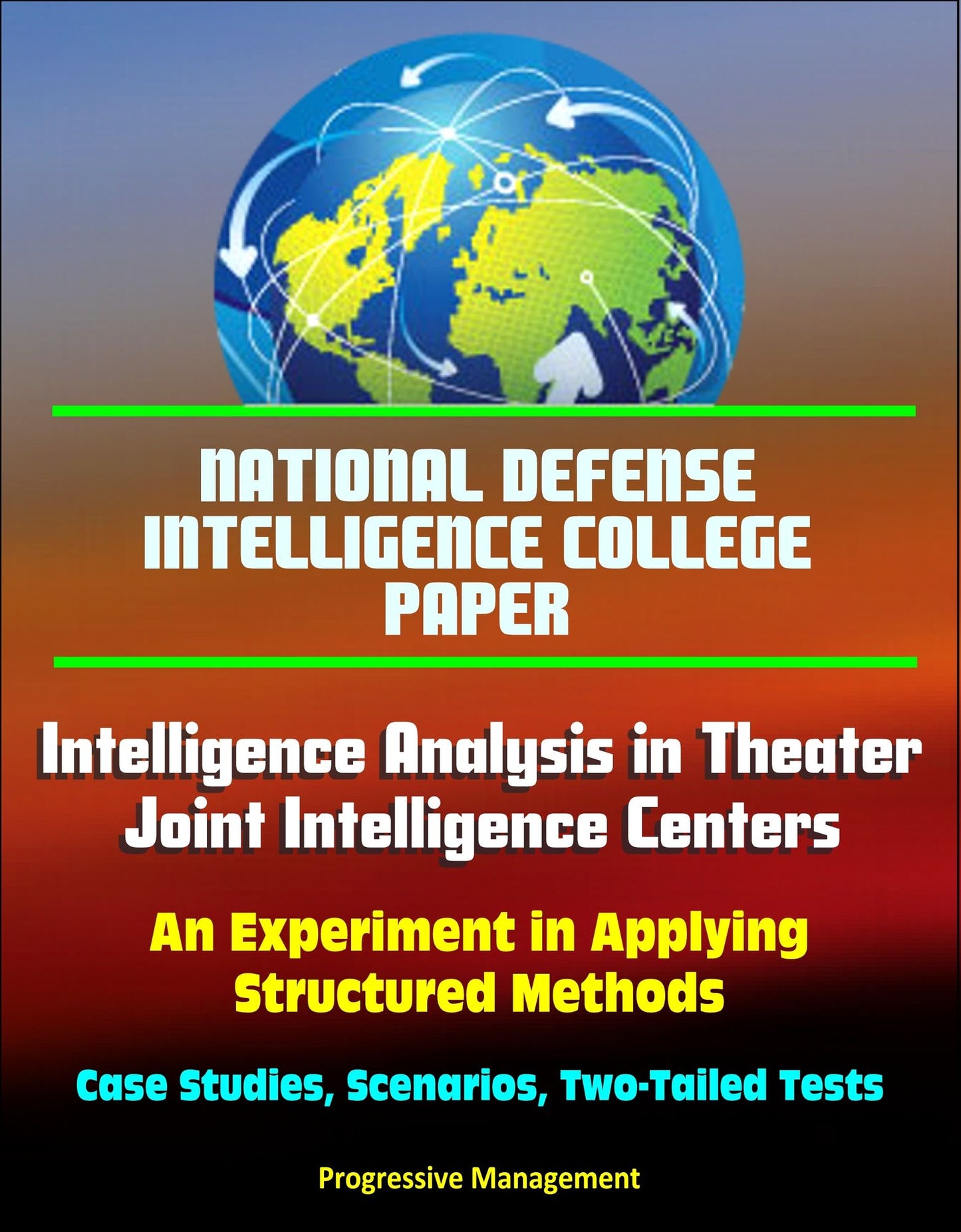 National Defense Intelligence College Paper: Intelligence Analysis in Theater Joint Intelligence Centers: An Experiment in Applying Structured Methods - Case Studies, Scenarios, Two-Tailed Tests