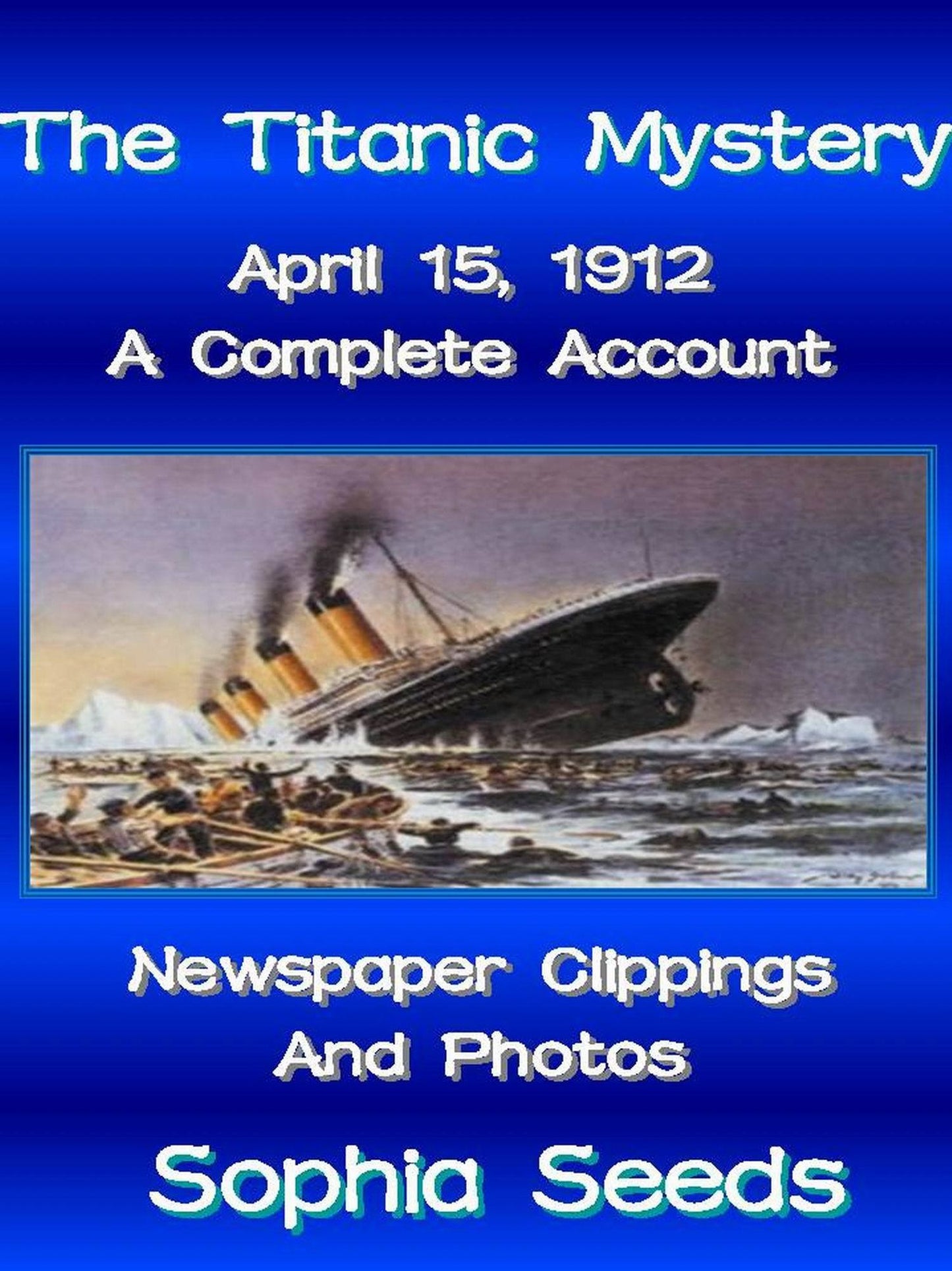 The Titanic Mystery: A Complete Account with Newspaper Clippings, Descriptions, Photos
