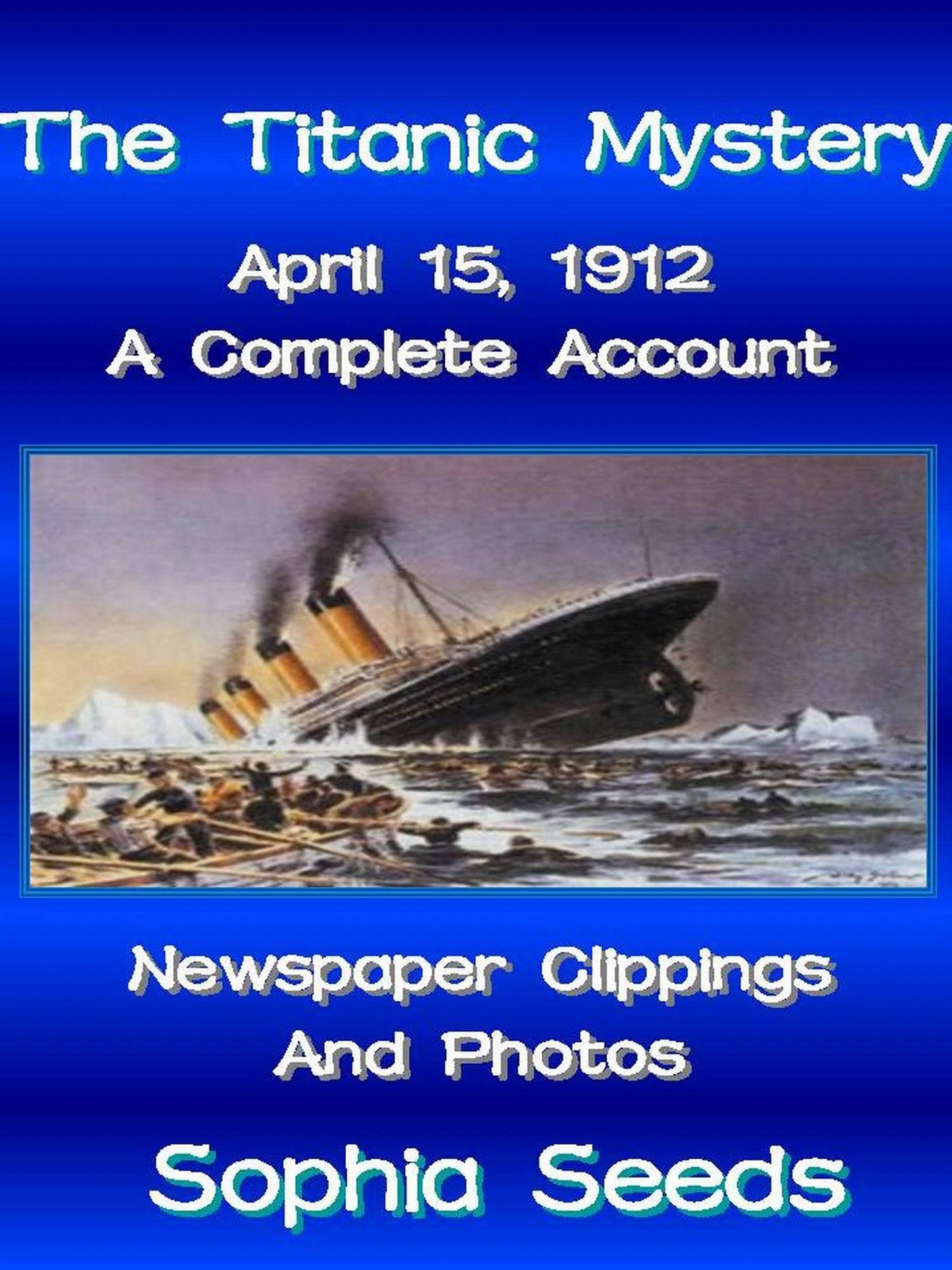 The Titanic Mystery: A Complete Account with Newspaper Clippings, Descriptions, Photos