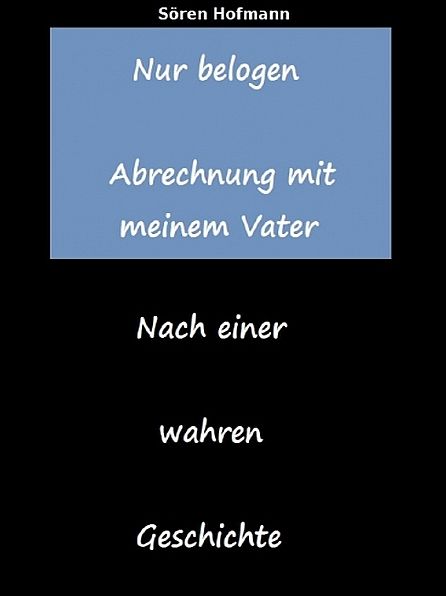 Nur belogen. Abrechnung mit meinem Vater