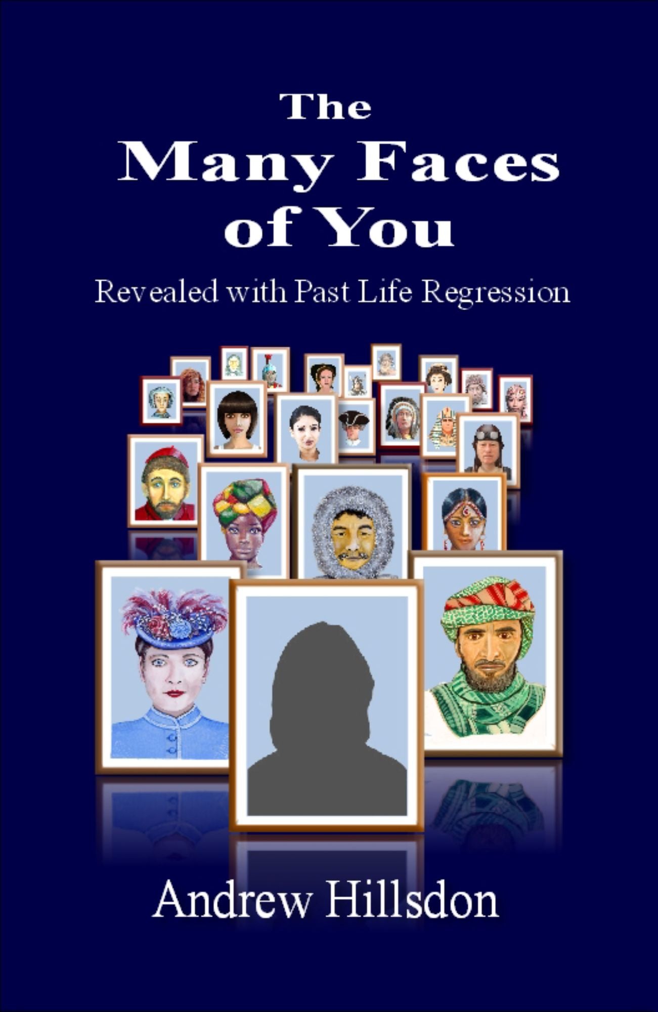 The Many Faces of You: Revealed with Past Life Regression.