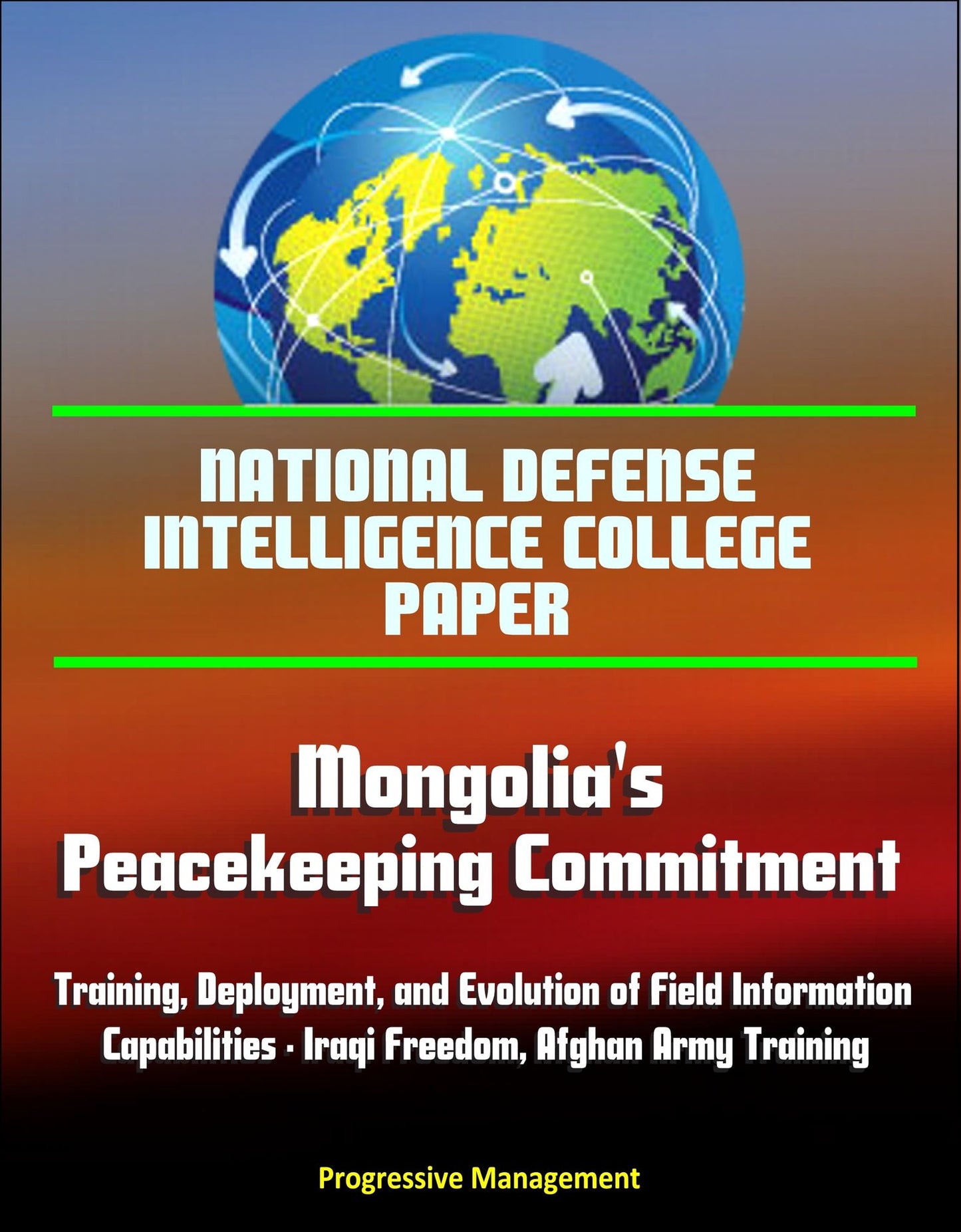 National Defense Intelligence College Paper: Mongolia's Peacekeeping Commitment - Training, Deployment, and Evolution of Field Information Capabilities - Iraqi Freedom, Afghan Army Training
