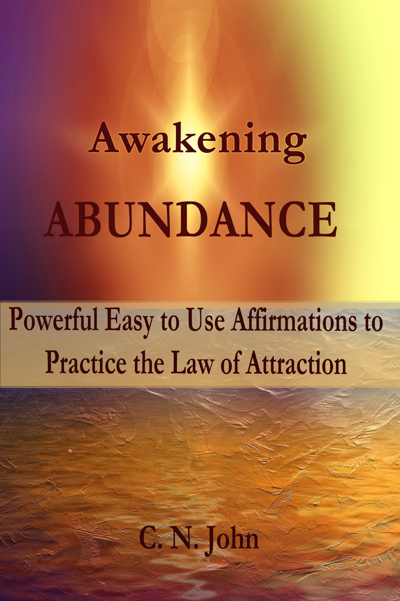 Awakening Abundance: Powerful Easy to Use Affirmations to Practice the Law of Attraction