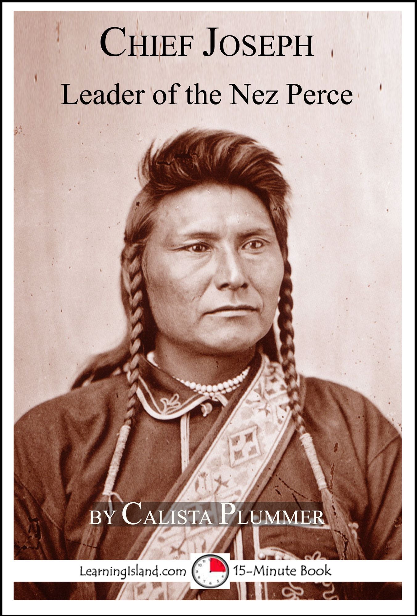 Chief Joseph: Leader of the Nez Perce: A 15-Minute Book