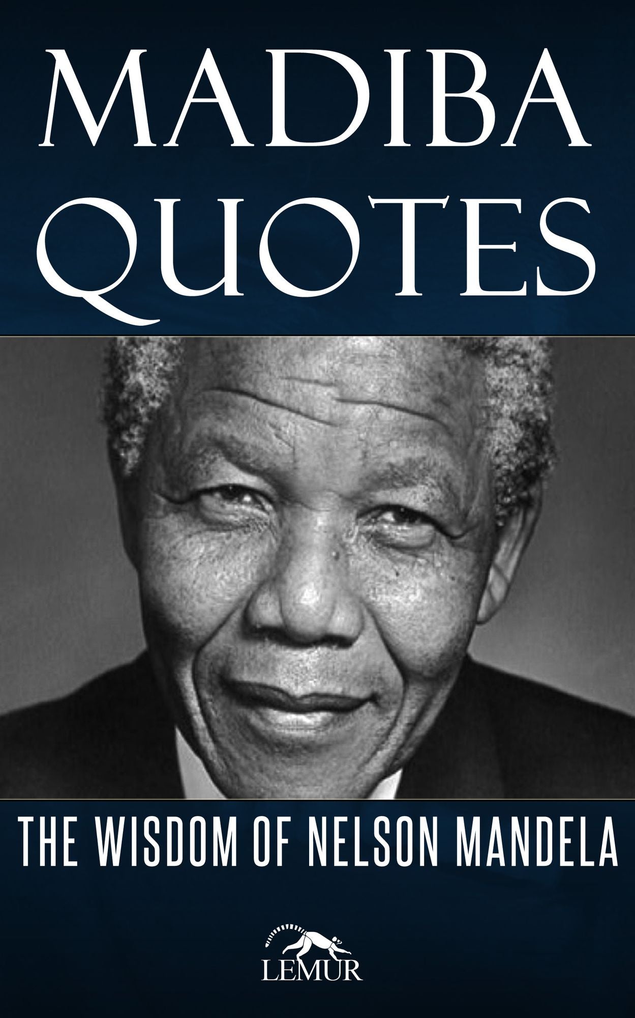 Madiba Quotes: The Wisdom of Nelson Mandela