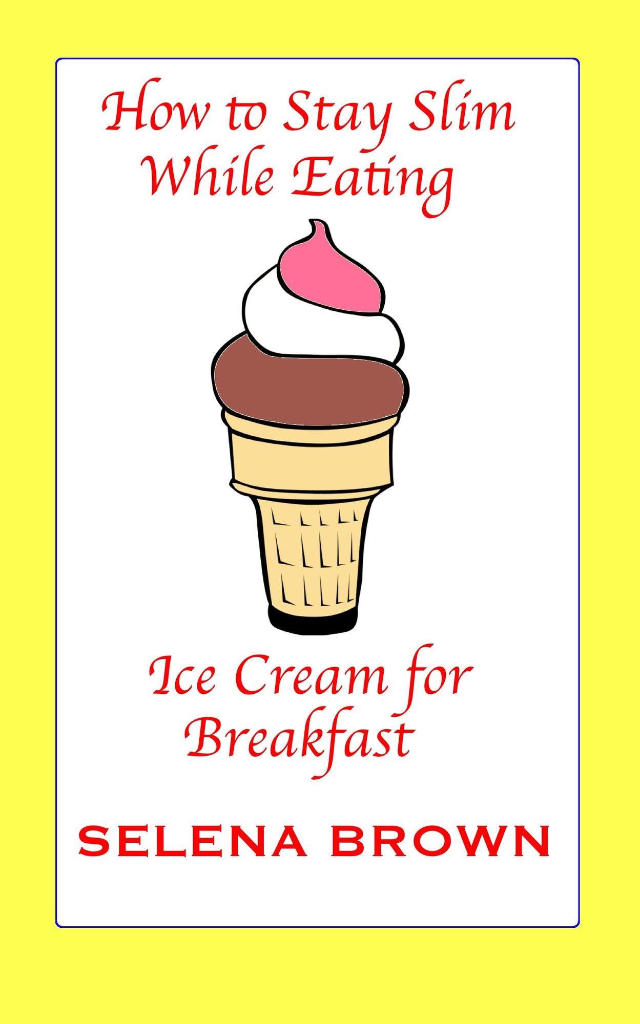 How to Stay Slim While Eating Ice Cream for Breakfast