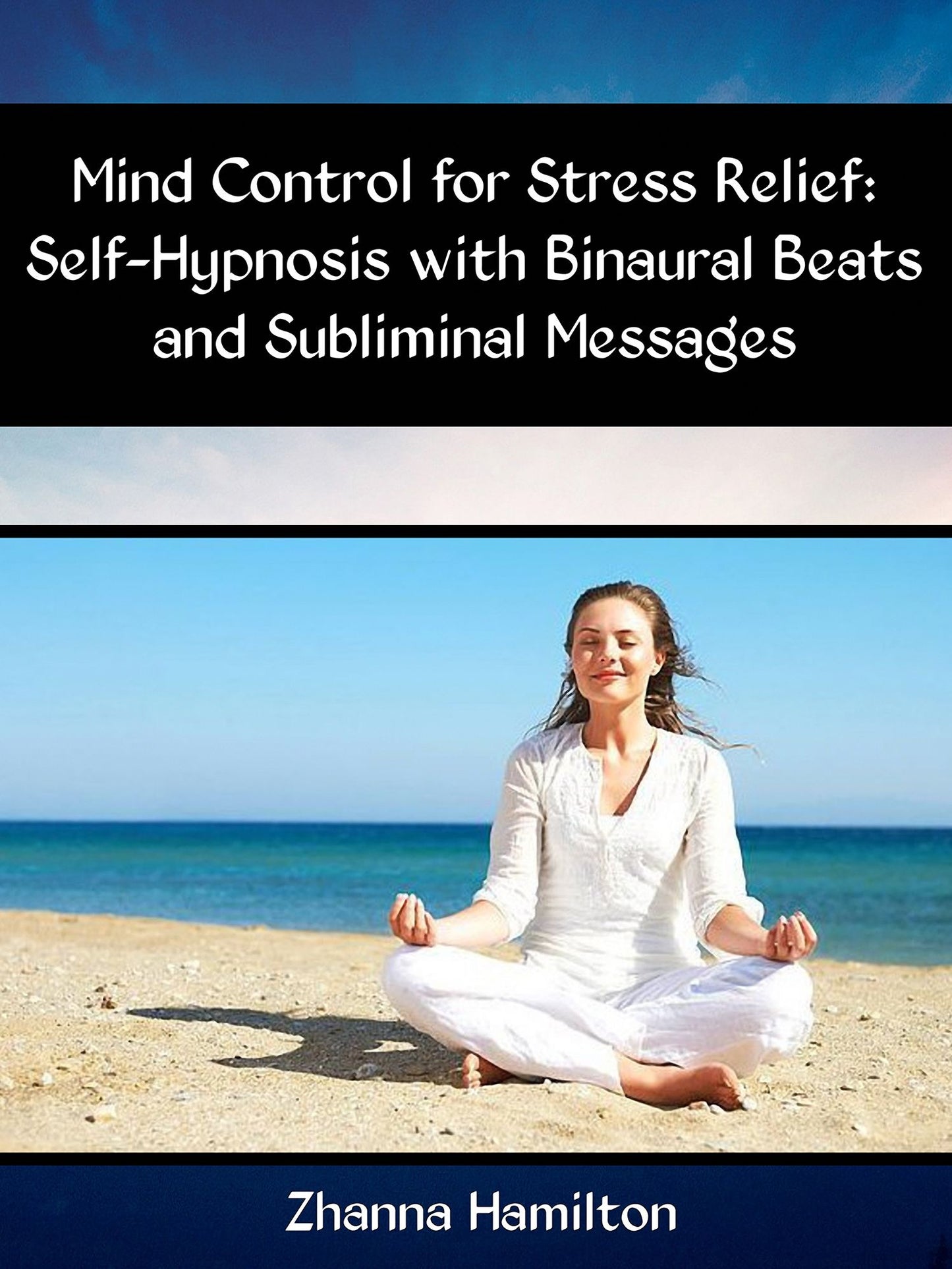 Mind Control for Stress Relief: Self-Hypnosis with Binaural Beats and Subliminal Messages