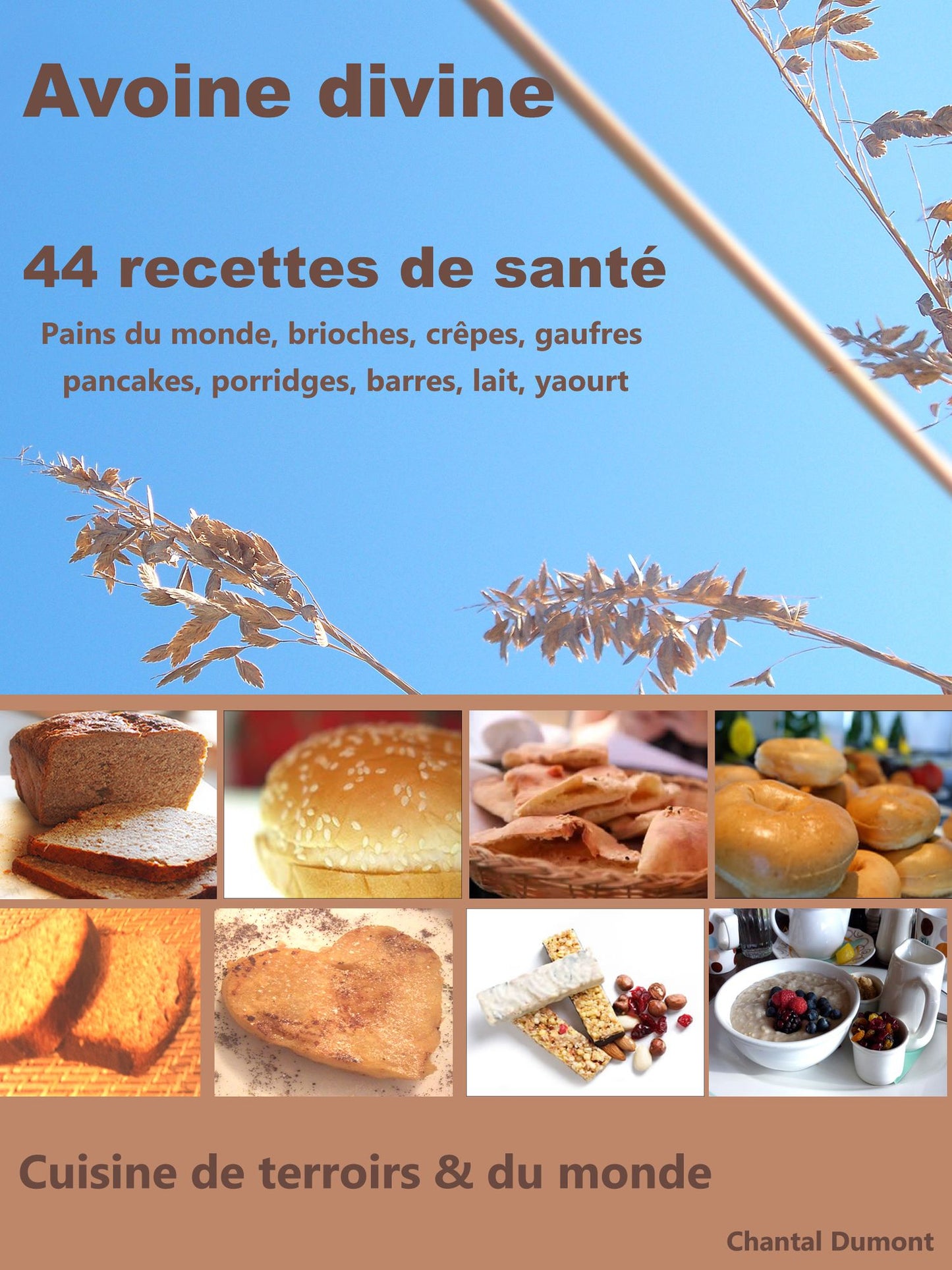 Avoine divine, 44 recettes de santé: pains du monde, brioches, crêpes, gaufres pancakes, porridges, barres, lait, yaourt