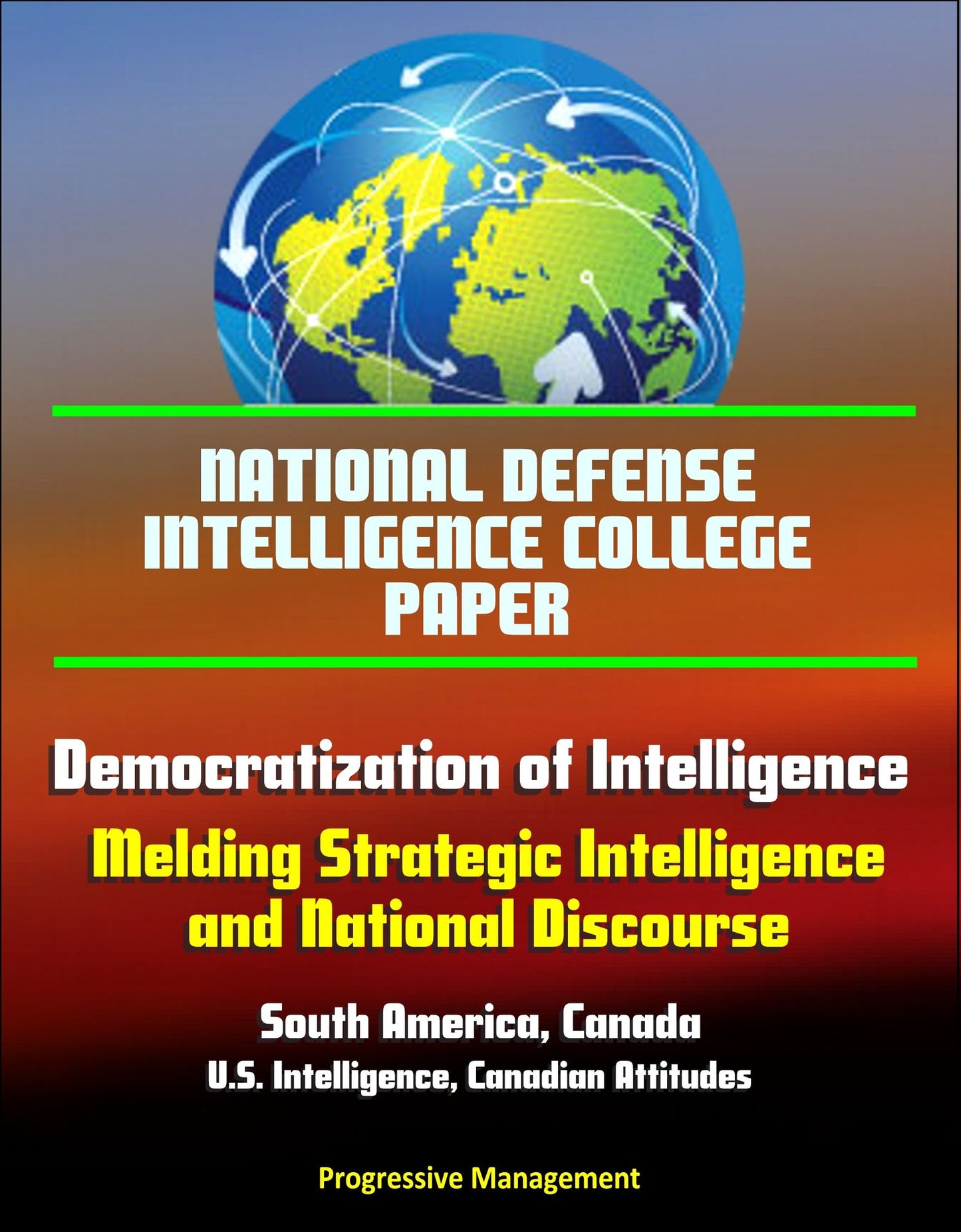 National Defense Intelligence College Paper: Democratization of Intelligence - Melding Strategic Intelligence and National Discourse - South America, Canada, U.S. Intelligence, Canadian Attitudes