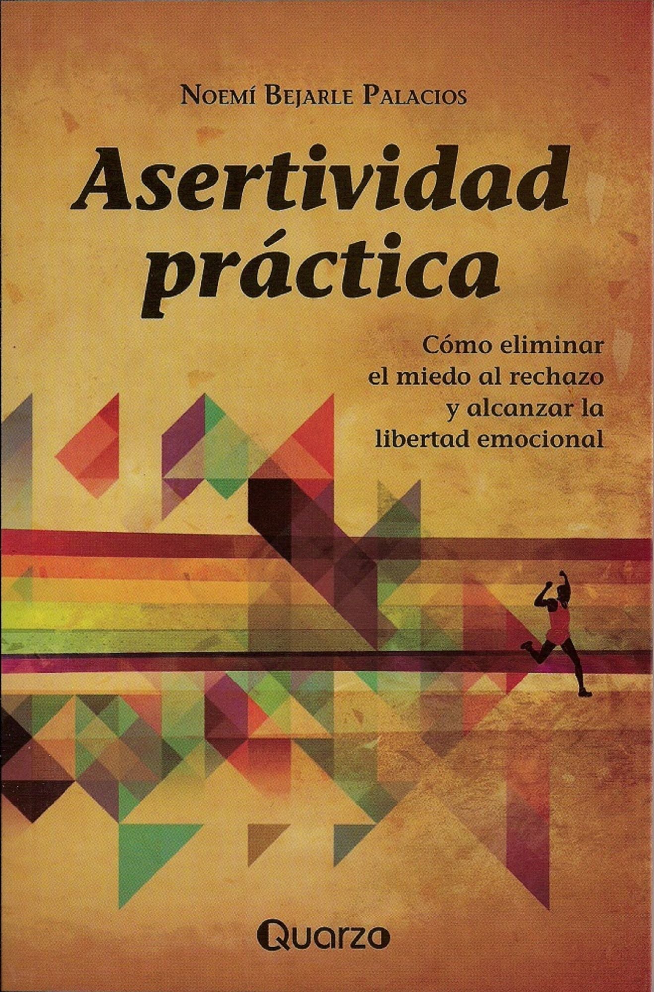 Asertividad practica. Como eliminar el miedo al rechazo y alcanzar la libertad emocional
