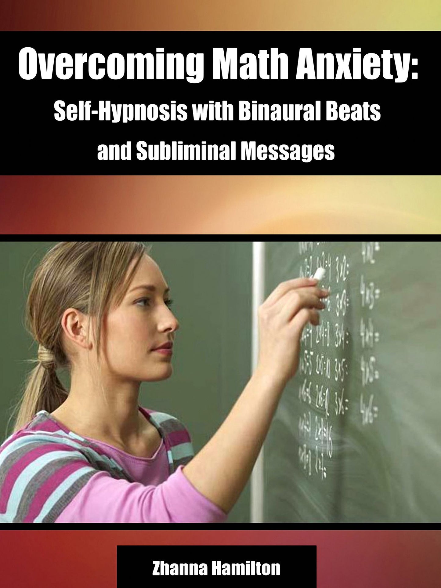 Overcoming Math Anxiety: Self-Hypnosis with Binaural Beats and Subliminal Messages