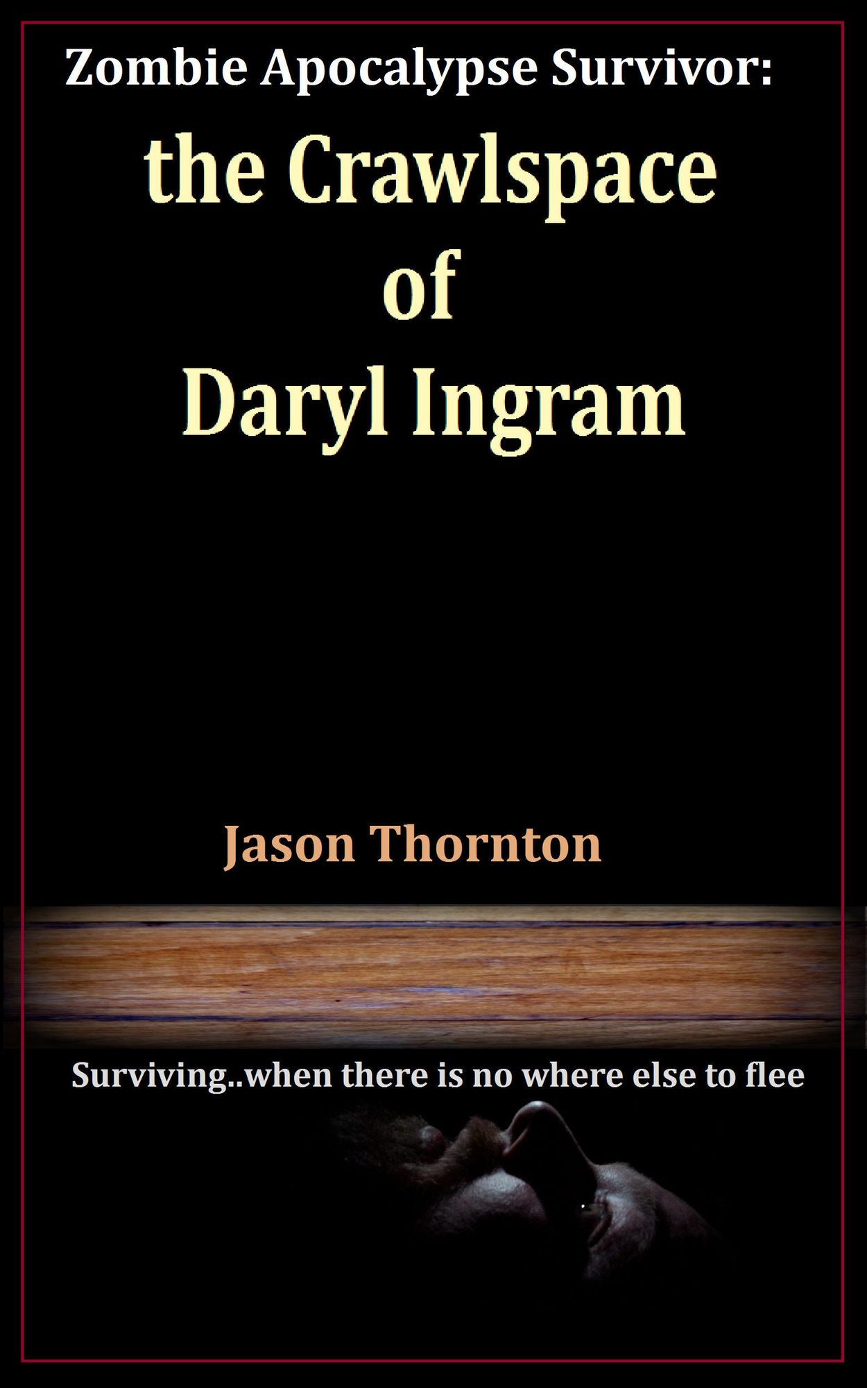 Zombie Apocalypse Survivor: The Crawlspace Of Daryl Ingram